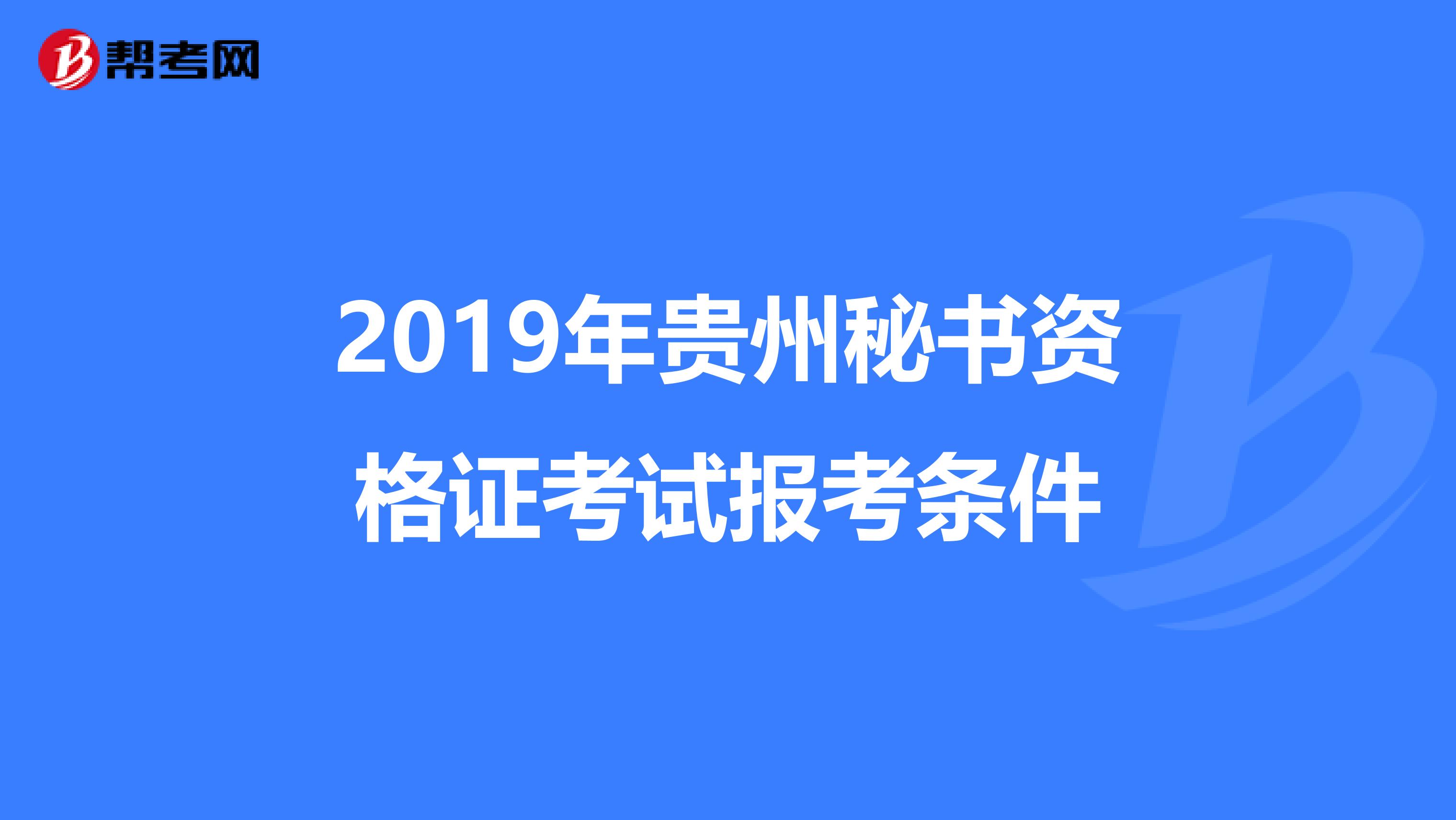 2019年贵州秘书资格证考试报考条件