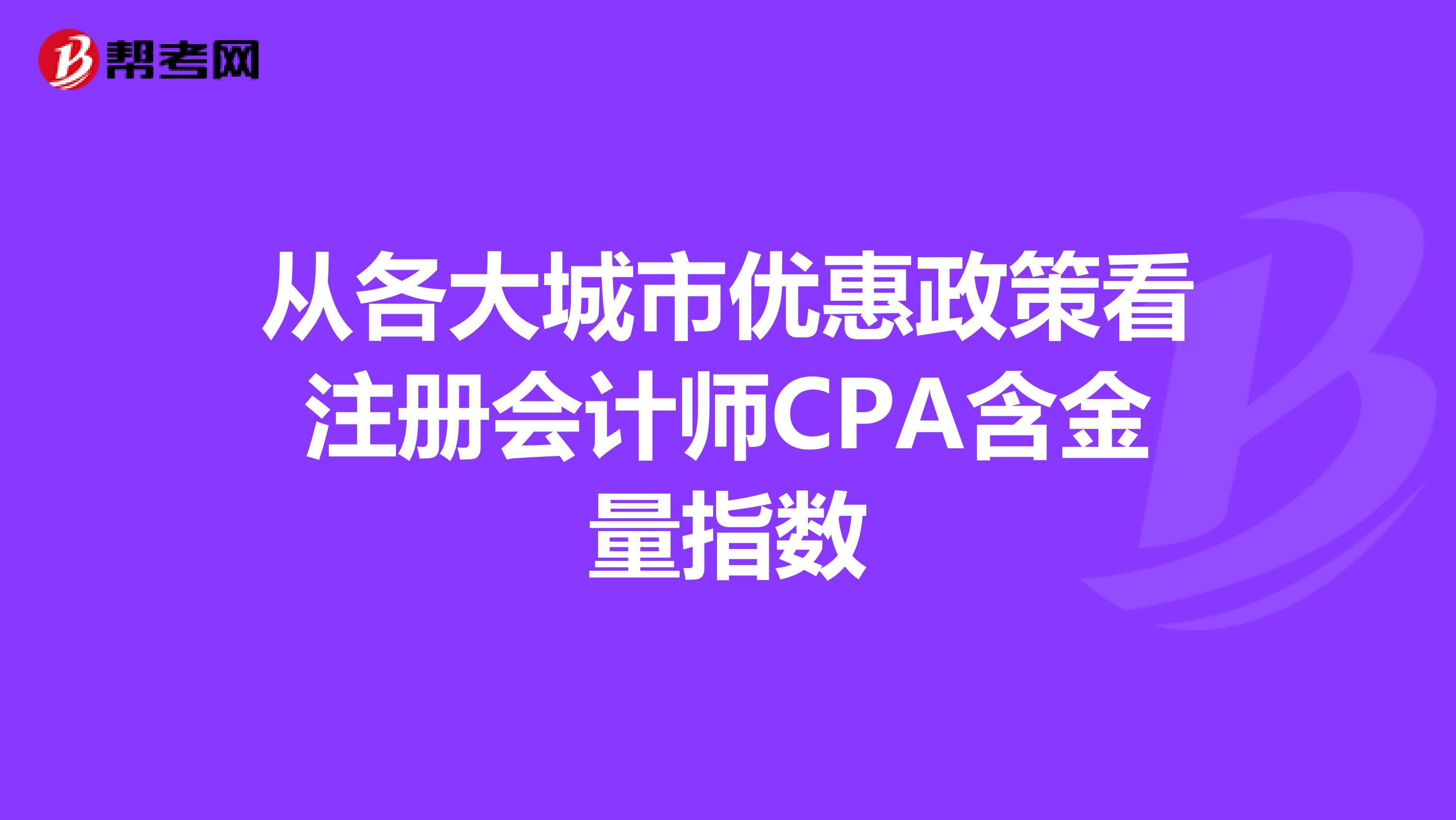 從各大城市優(yōu)惠政策看注冊會計師CPA含金量指數(shù)