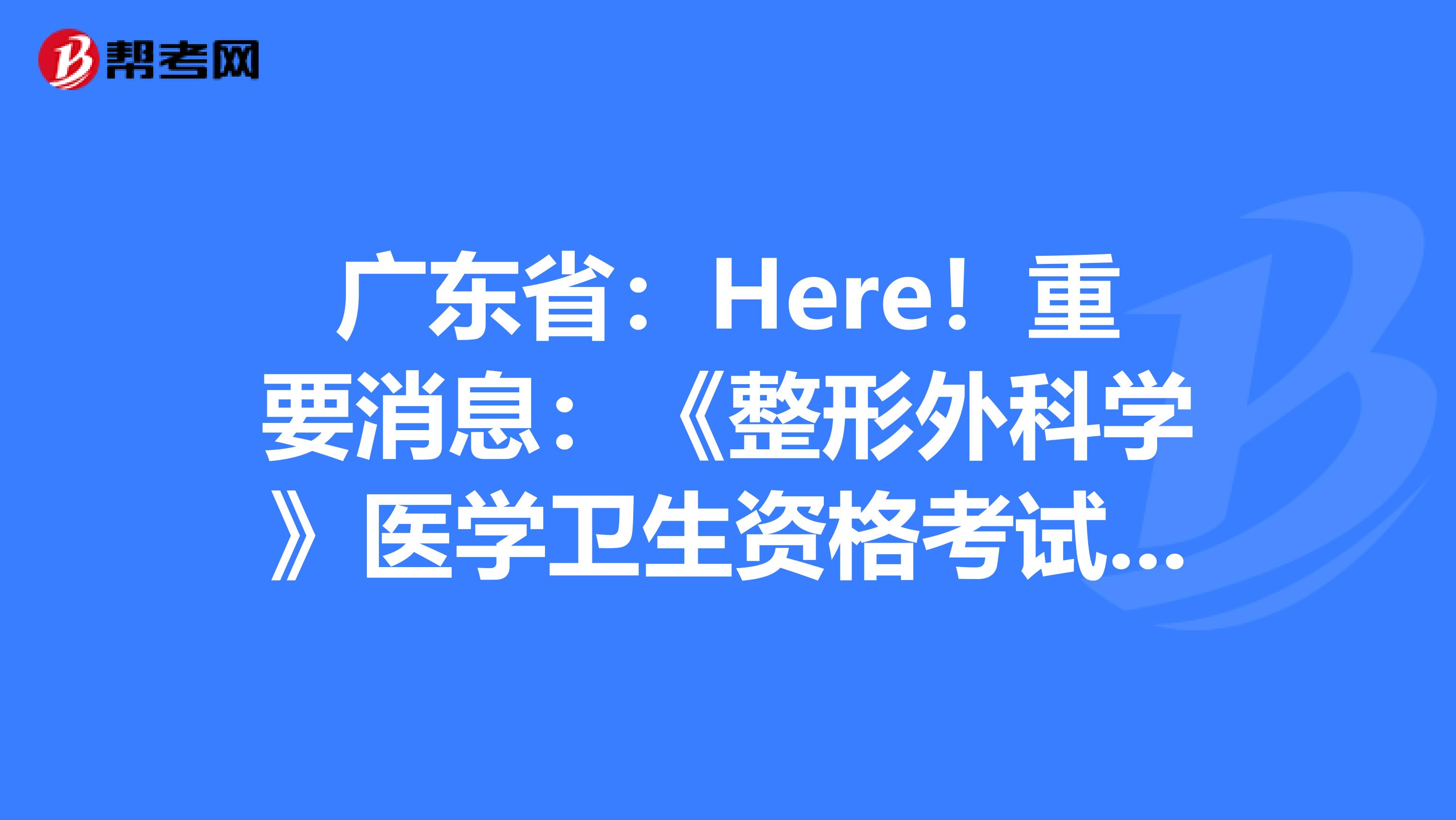 广东省：Here！重要消息：《整形外科学》医学卫生资格考试正副主任医师高级职称考试大纲