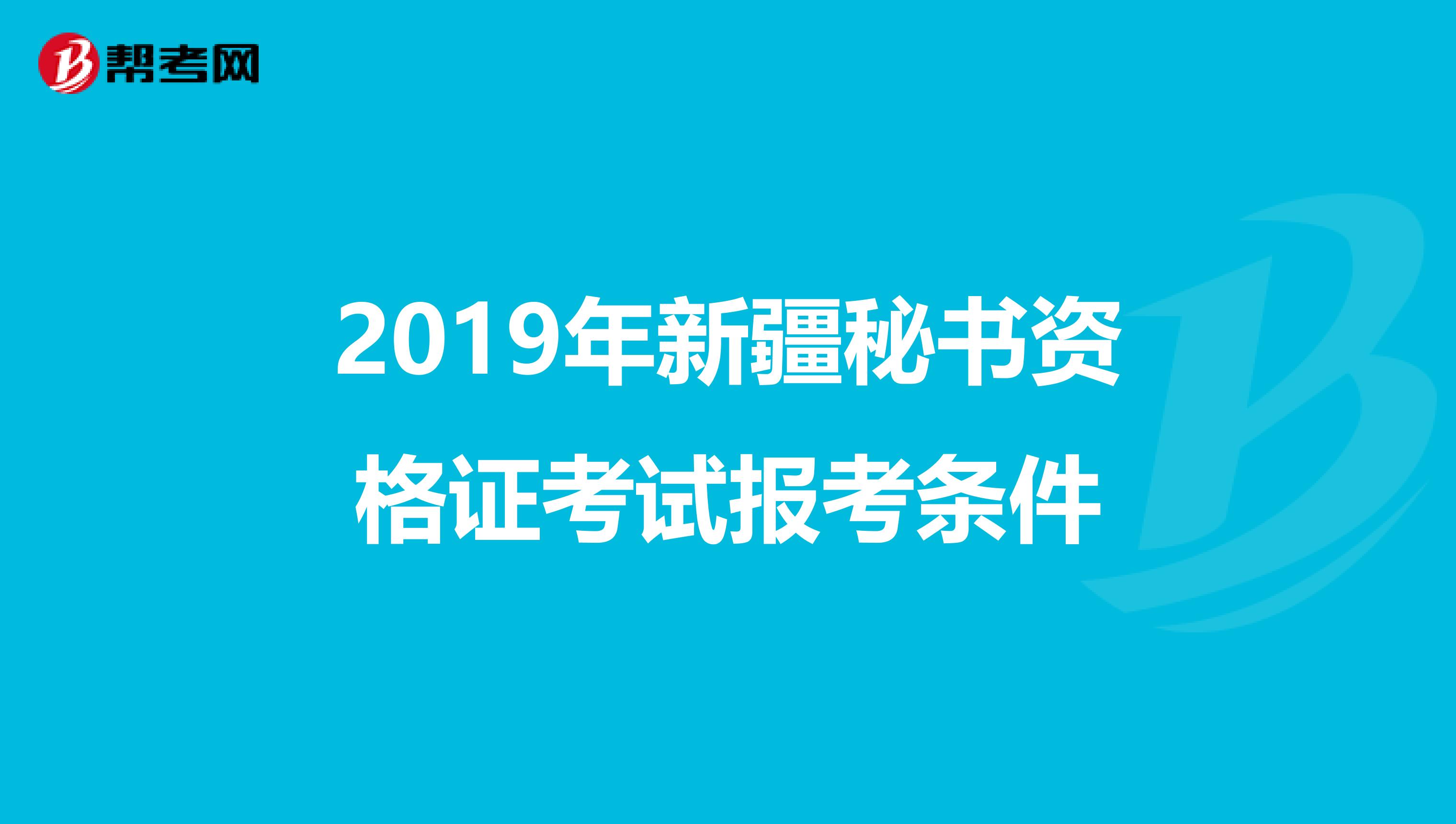 2019年新疆秘书资格证考试报考条件