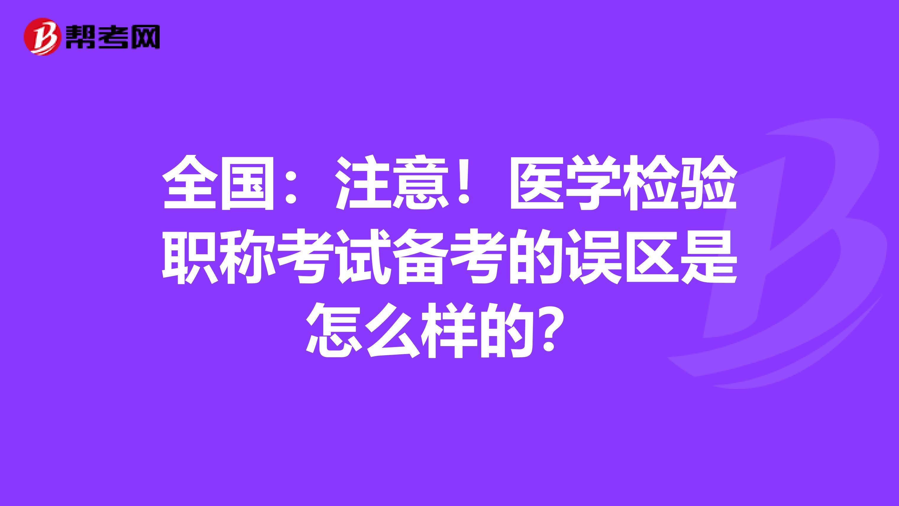 全国：注意！医学检验职称考试备考的误区是怎么样的？