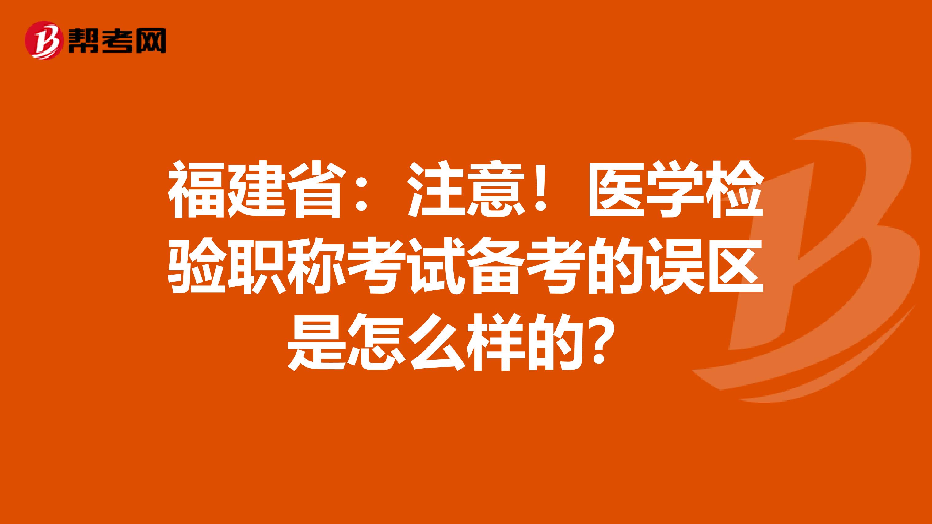 福建省：注意！医学检验职称考试备考的误区是怎么样的？