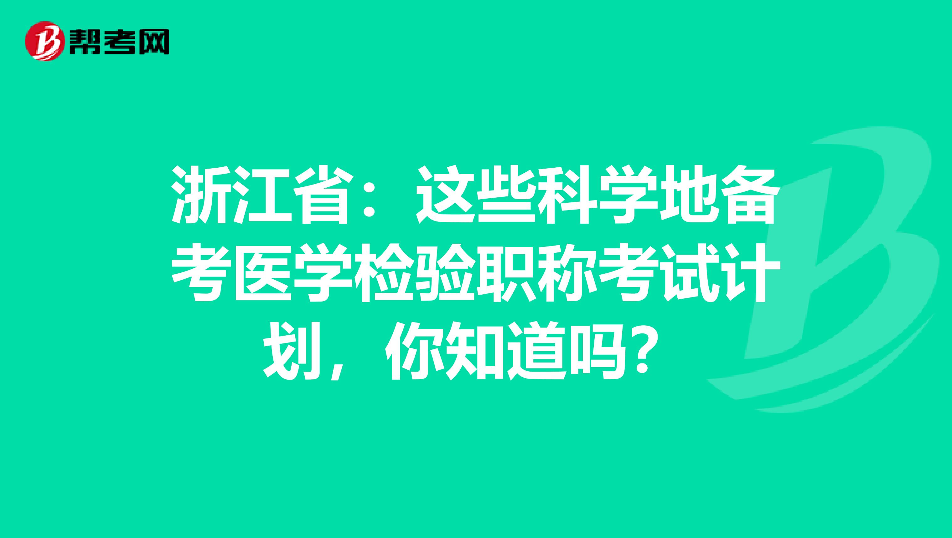 浙江省：这些科学地备考医学检验职称考试计划，你知道吗？
