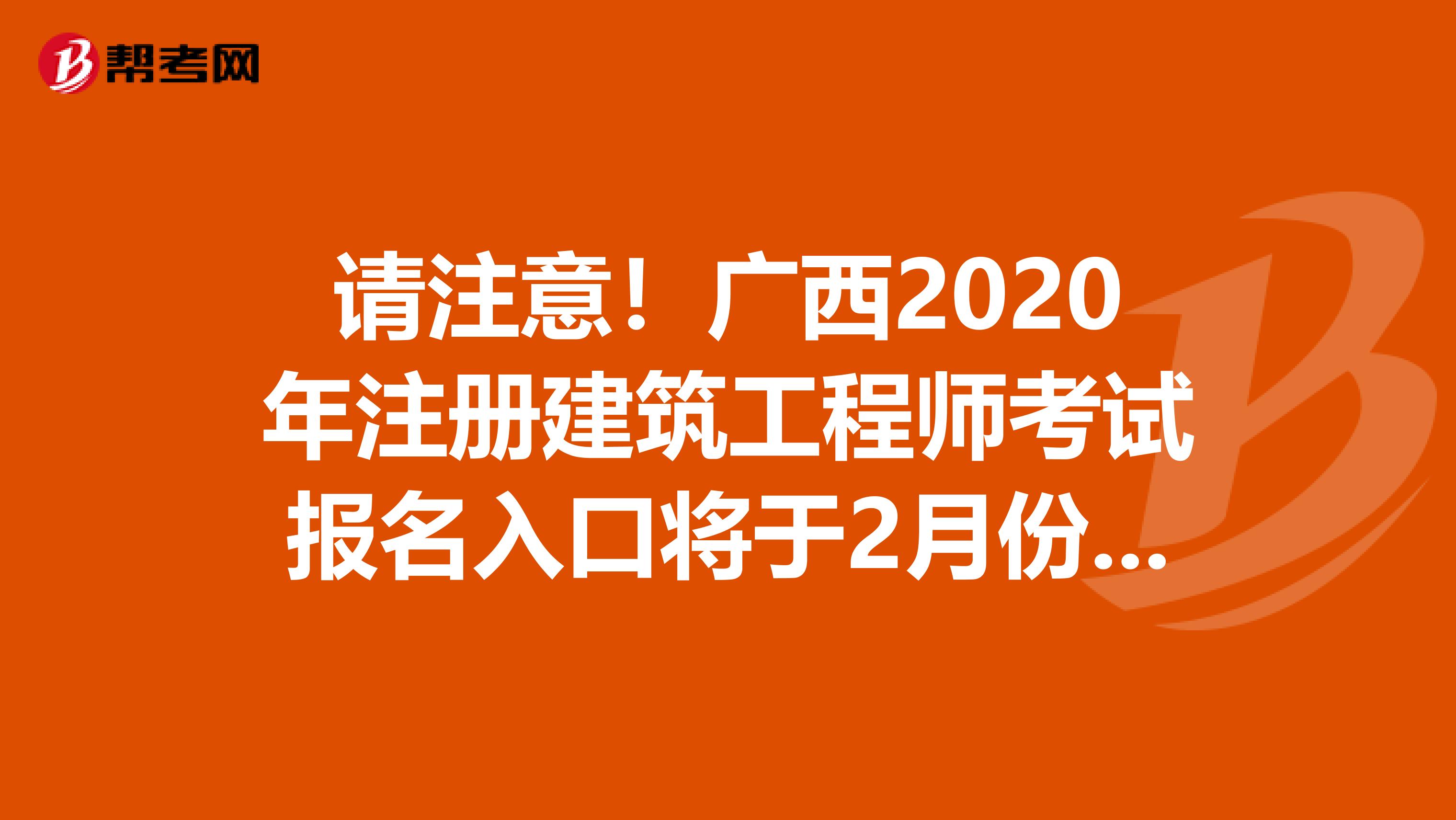 请注意！广西2020年注册建筑工程师考试报名入口将于2月份开通！