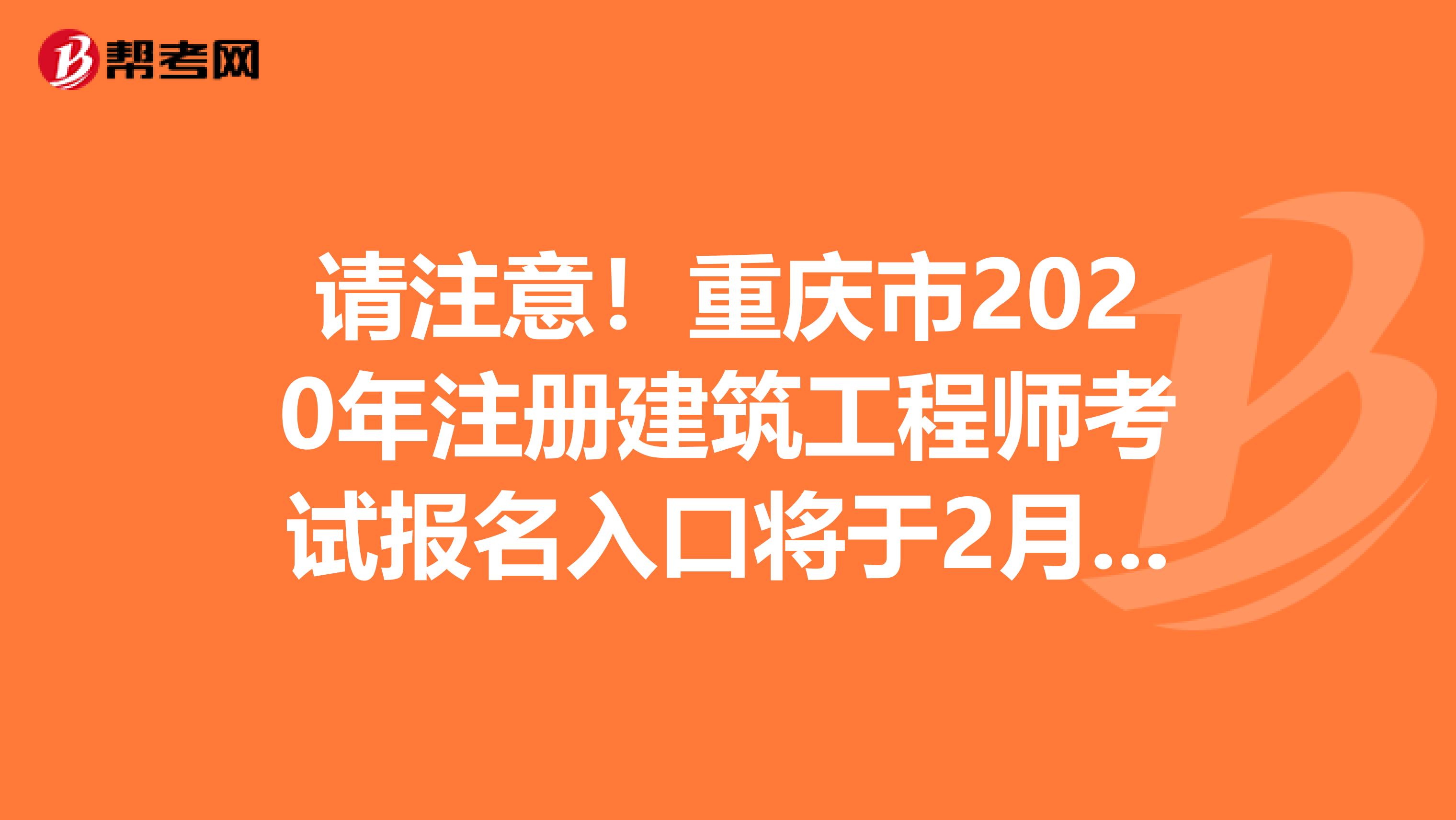 请注意！重庆市2020年注册建筑工程师考试报名入口将于2月份开通！