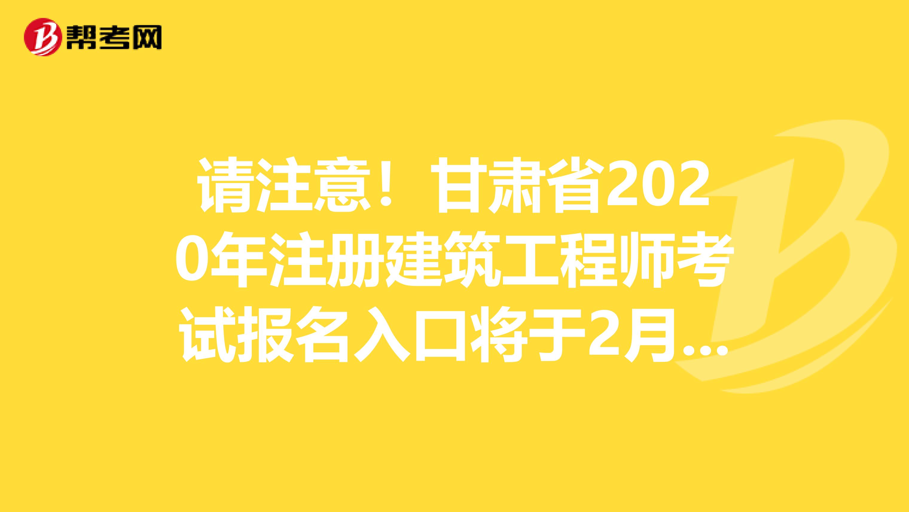 请注意！甘肃省2020年注册建筑工程师考试报名入口将于2月份开通！