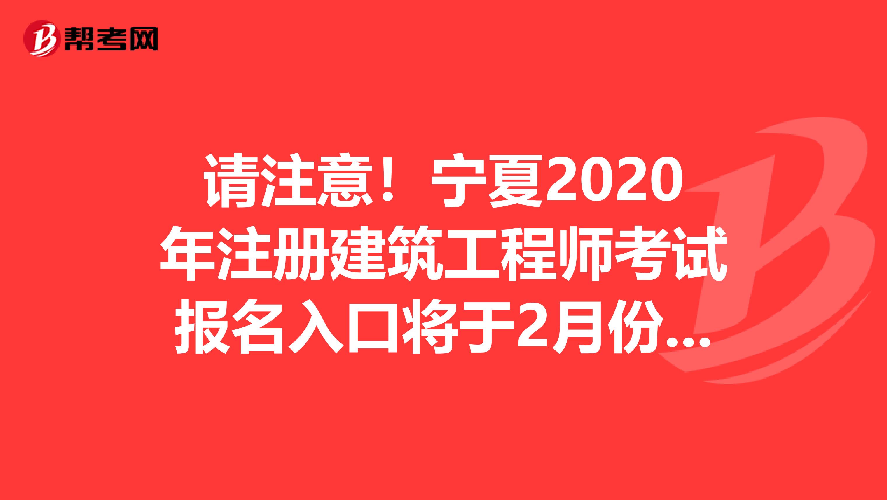 请注意！宁夏2020年注册建筑工程师考试报名入口将于2月份开通！