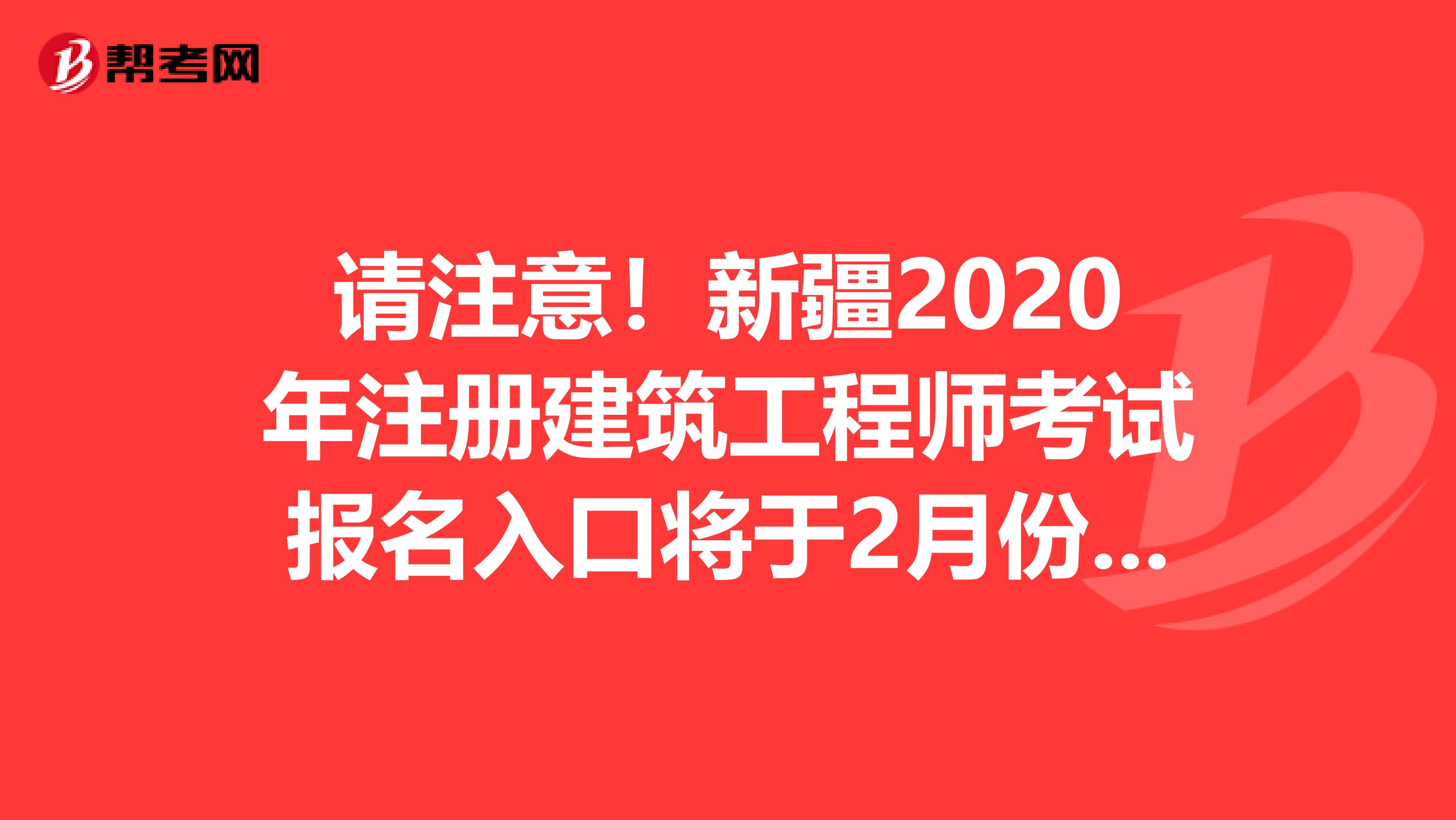 请注意！新疆2020年注册建筑工程师考试报名入口将于2月份开通！