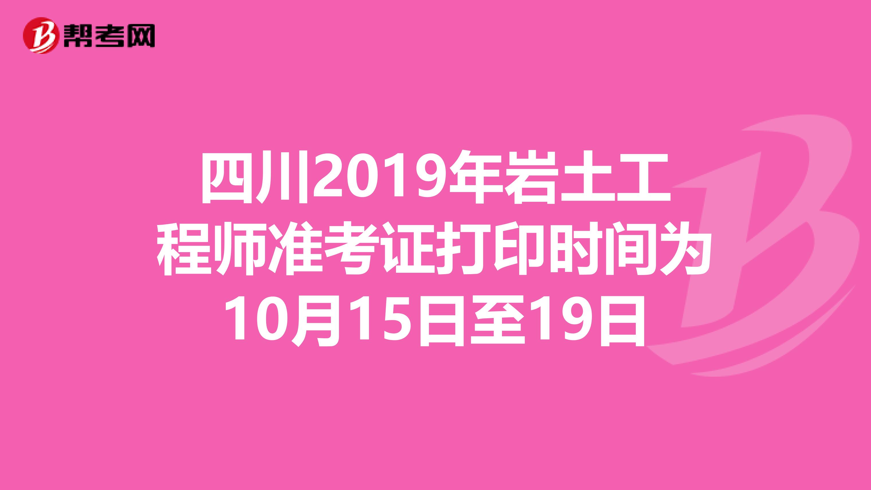 四川2019年岩土工程师准考证打印时间为10月15日至19日