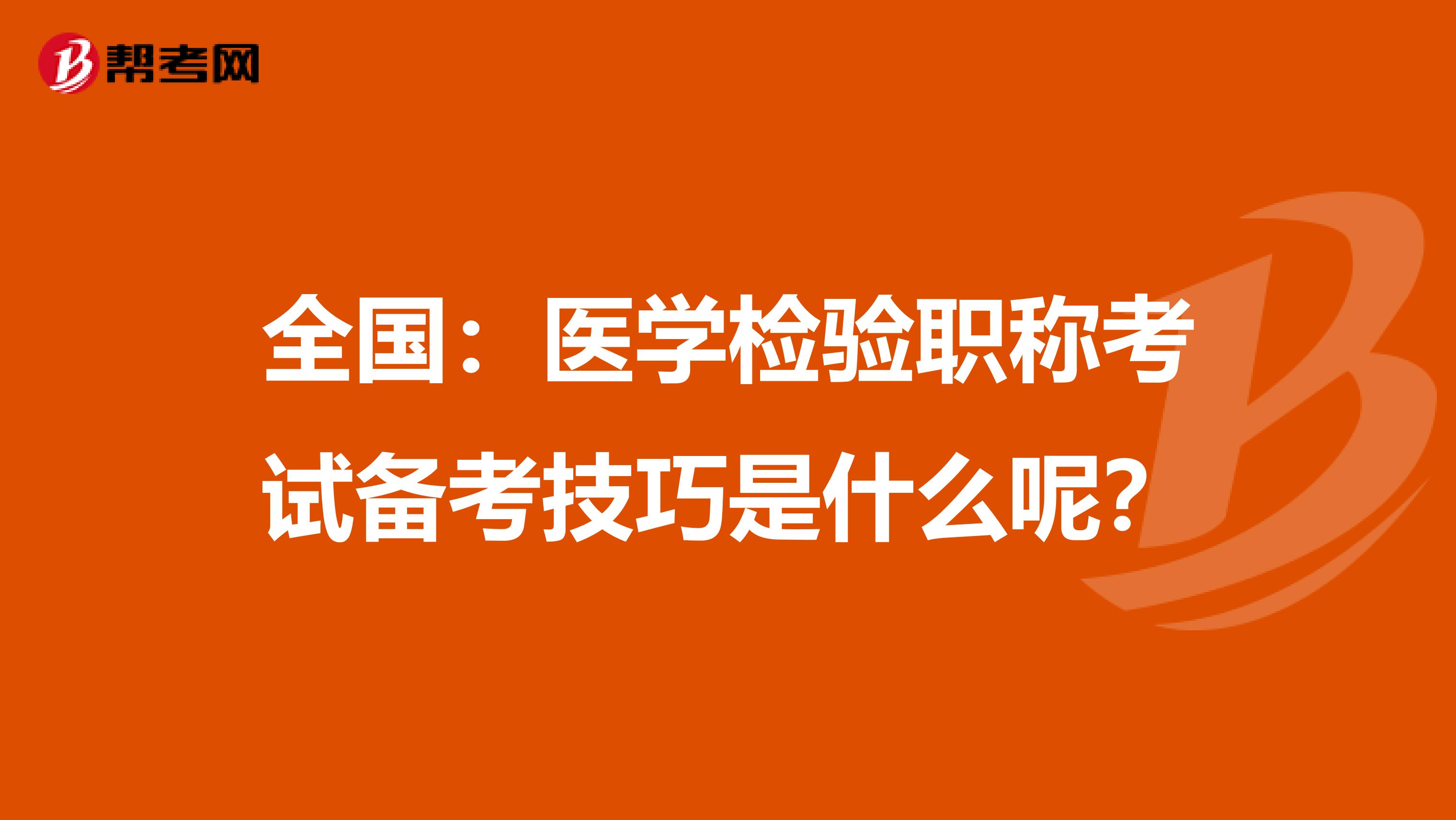 全国：医学检验职称考试备考技巧是什么呢？