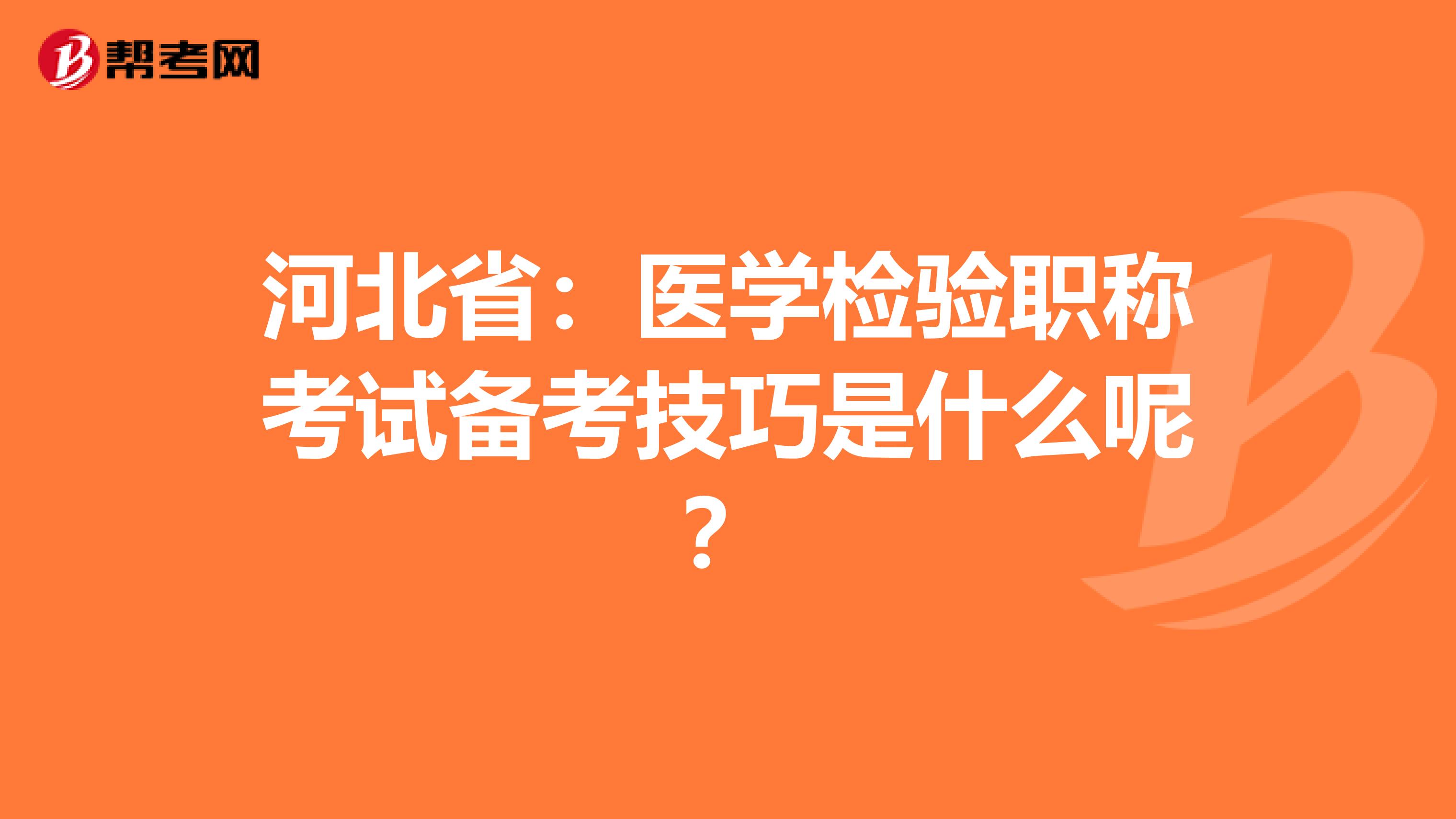 河北省：医学检验职称考试备考技巧是什么呢？