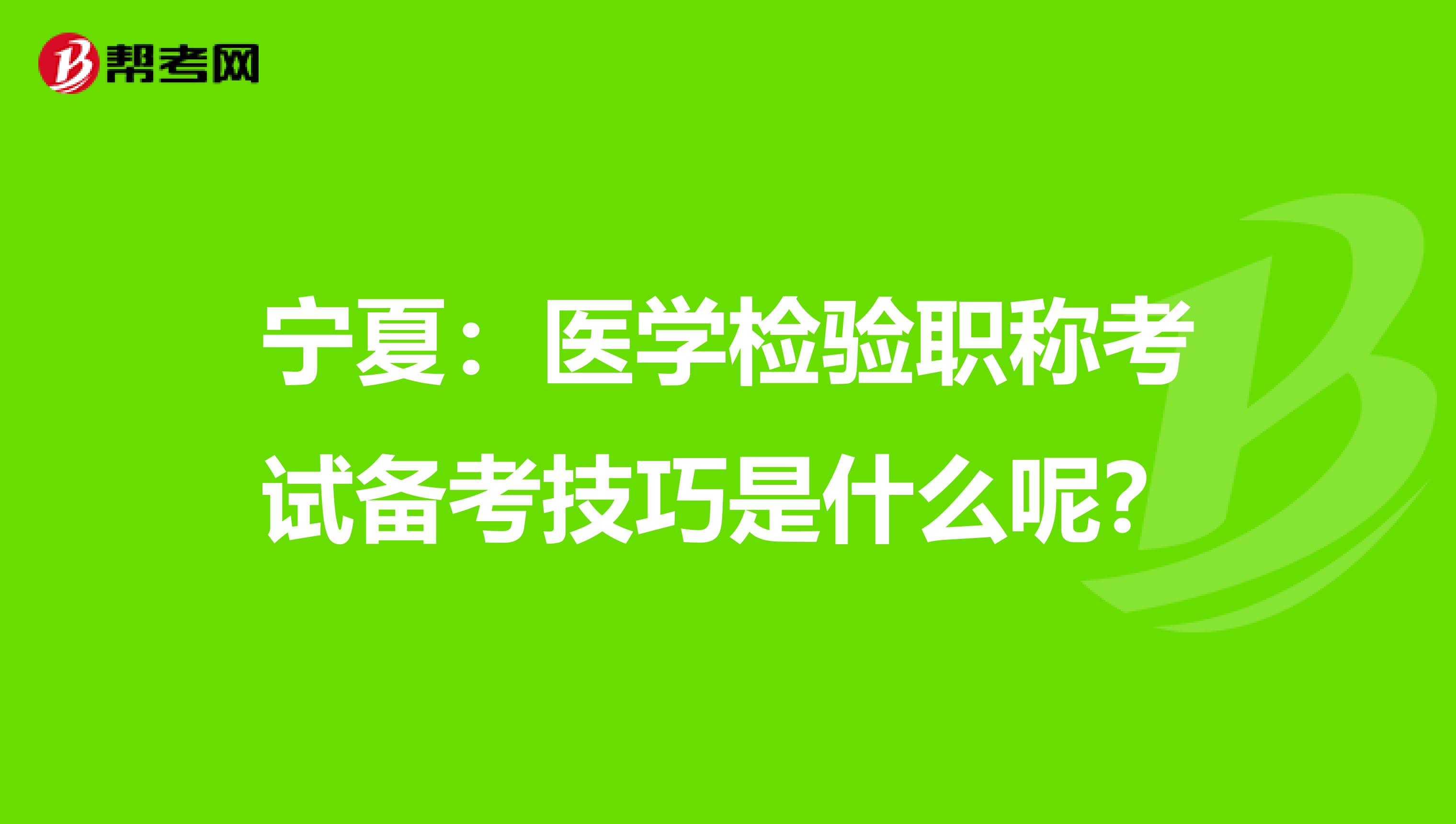 寧夏：醫學檢驗職稱考試備考技巧是什么呢？