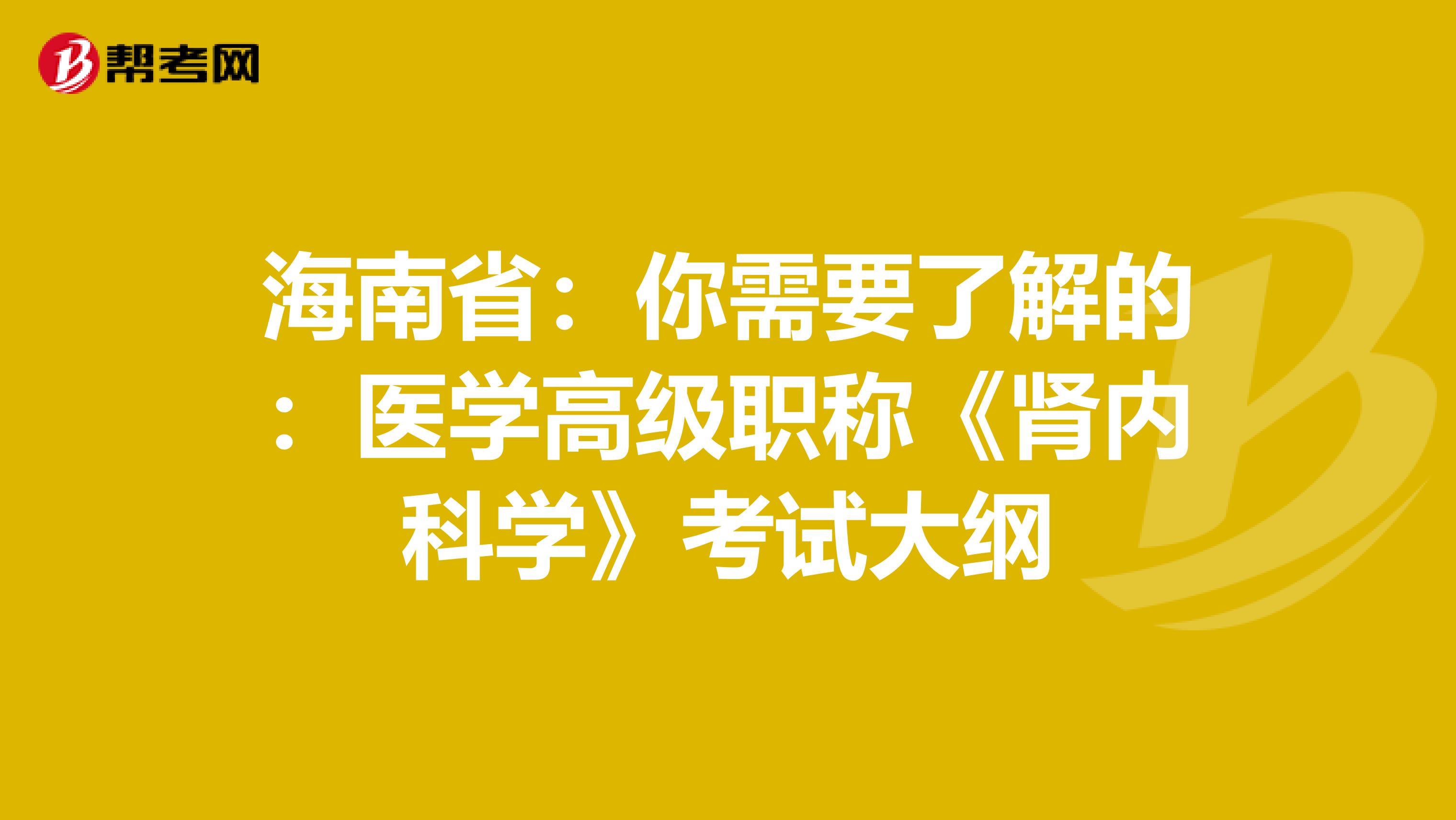 海南省：你需要了解的：医学高级职称《肾内科学》考试大纲