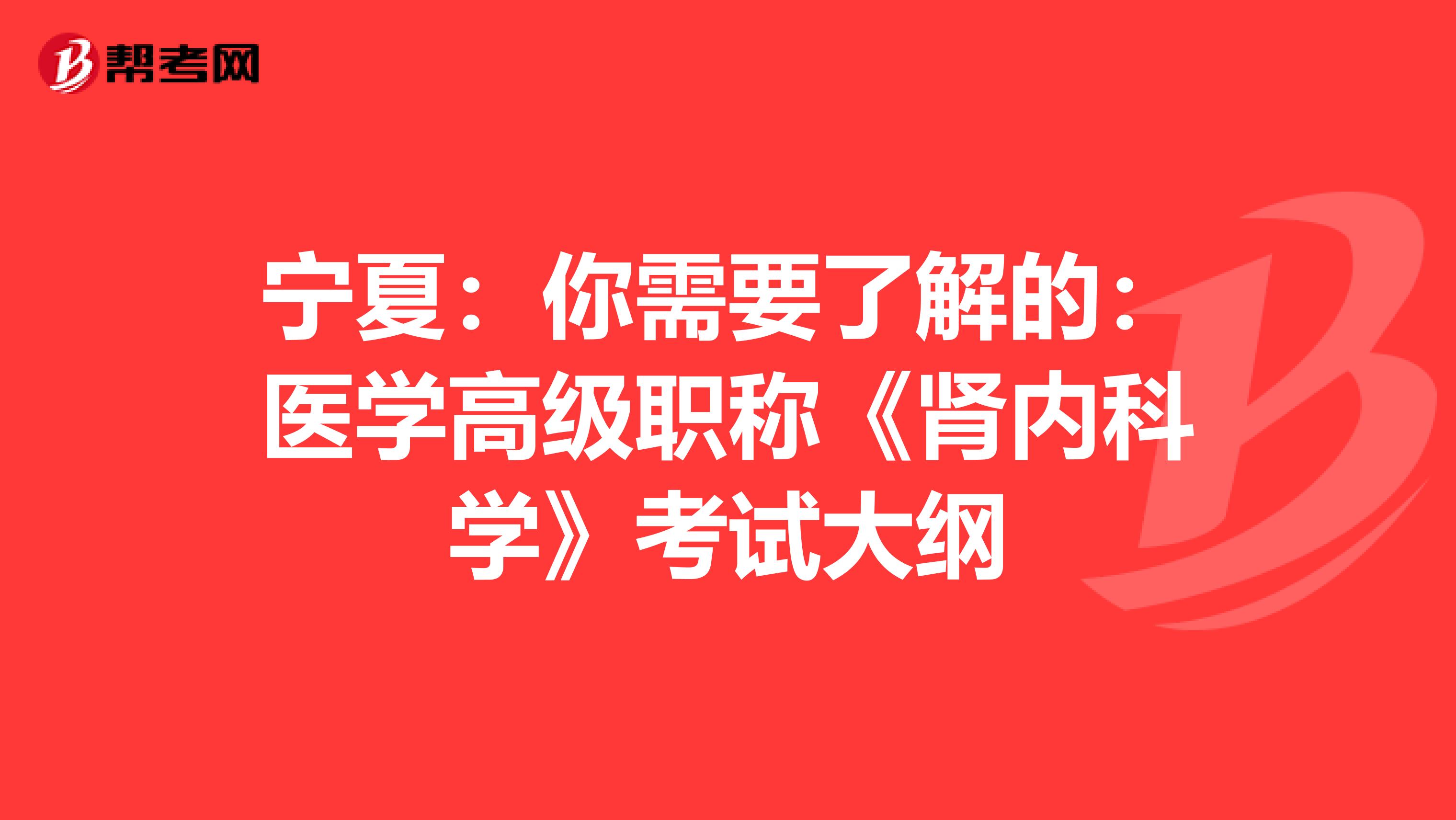 宁夏:你需要了解的:医学高级职称《肾内科学》考试大纲