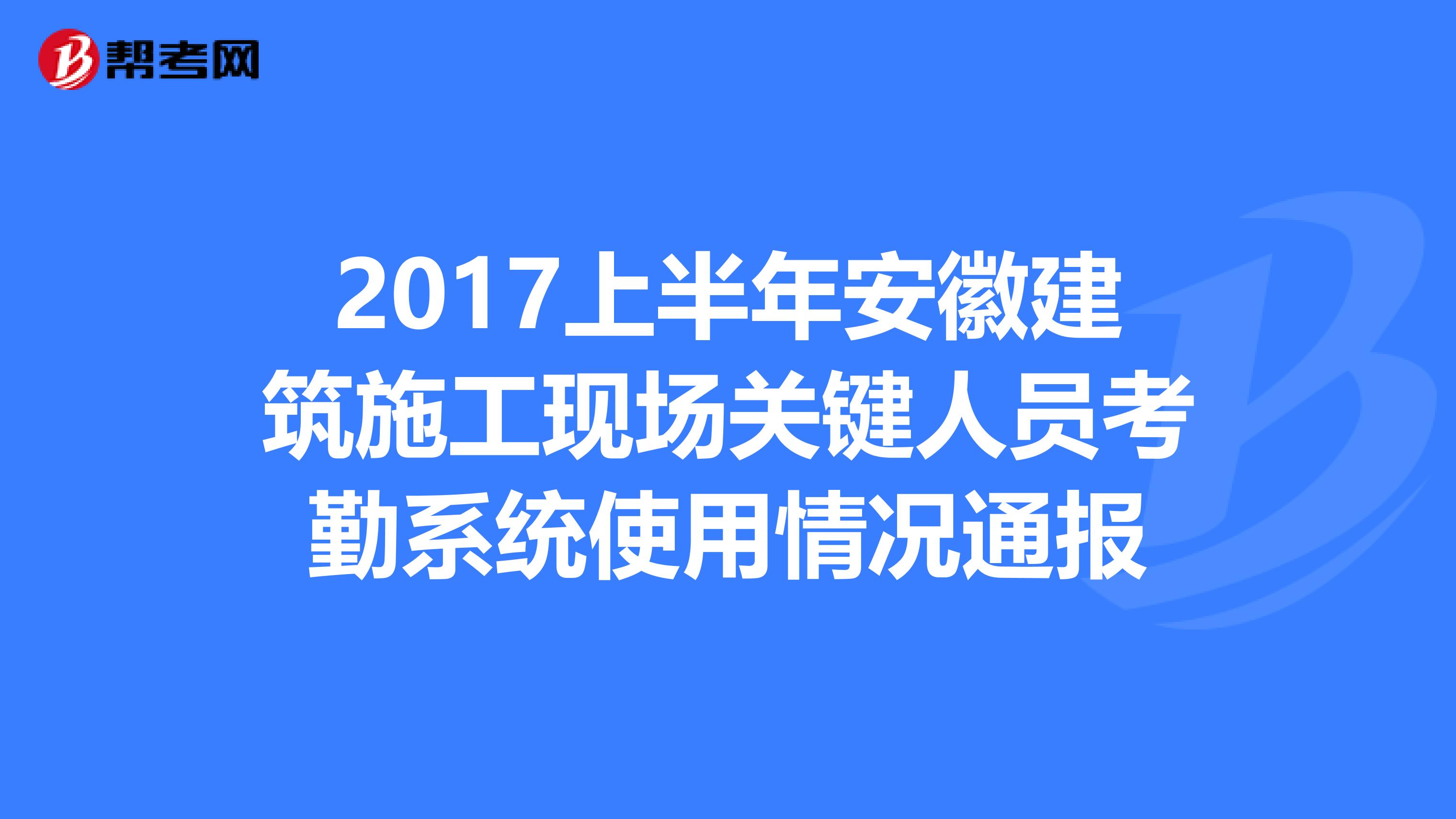 2017上半年安徽建筑施工现场关键人员考勤系统使用情况通报