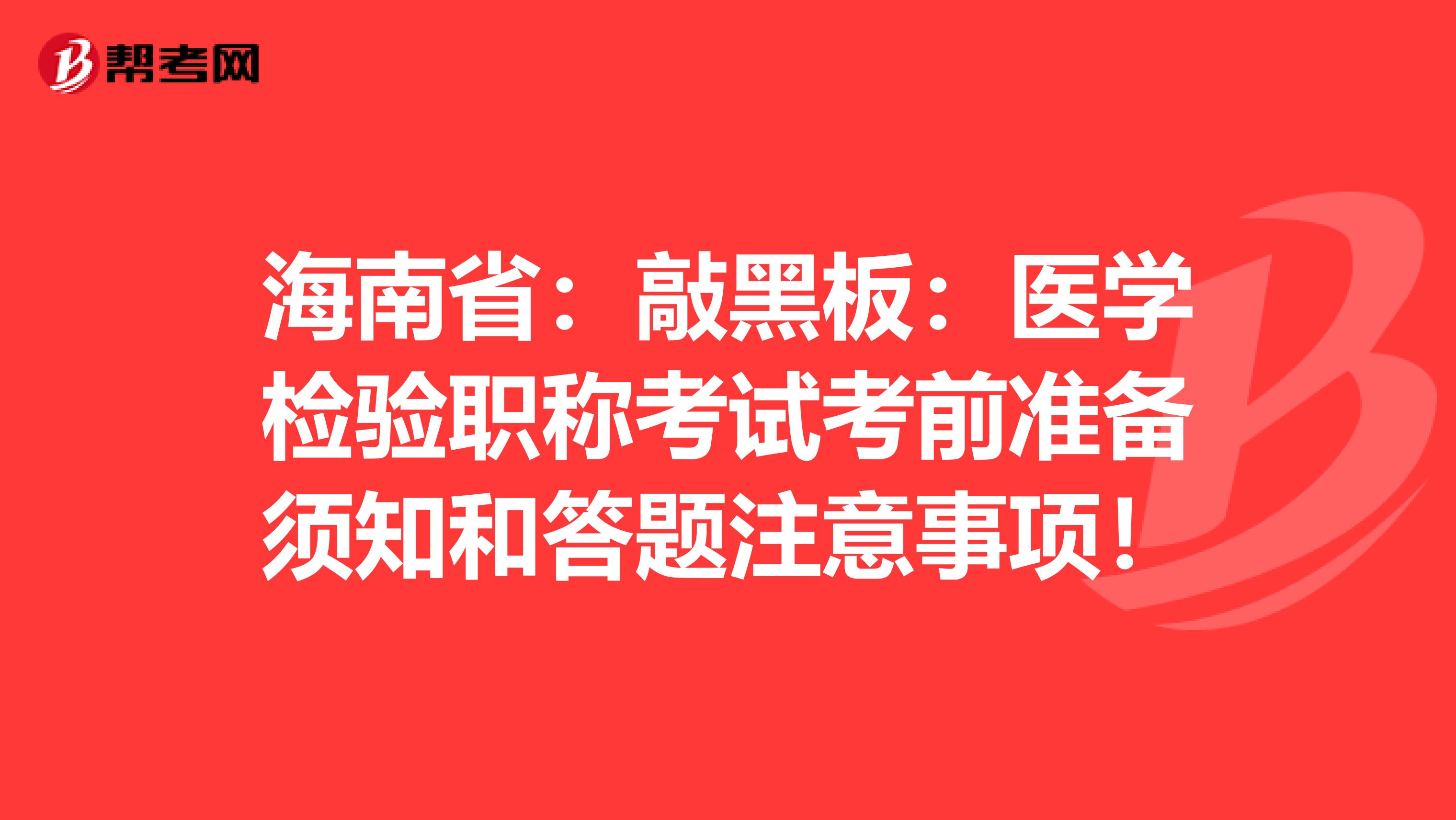 海南省：敲黑板：医学检验职称考试考前准备须知和答题注意事项！