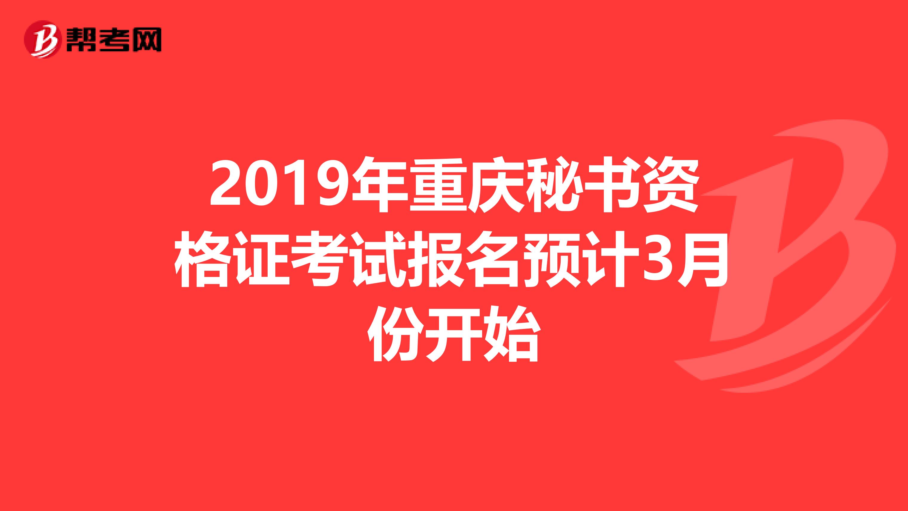 2019年重庆秘书资格证考试报名预计3月份开始