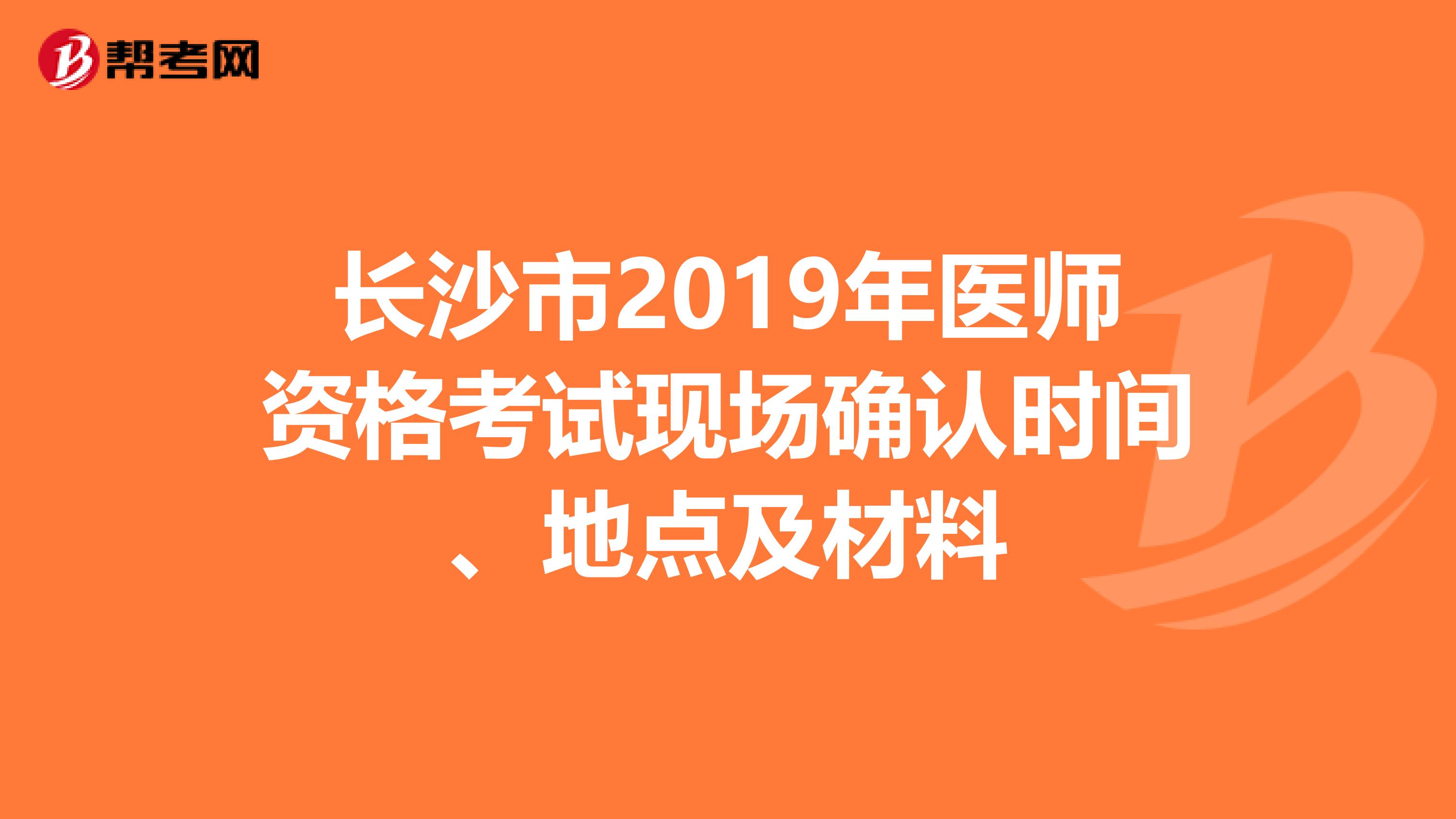 长沙市2019年医师资格考试现场确认时间、地点及材料