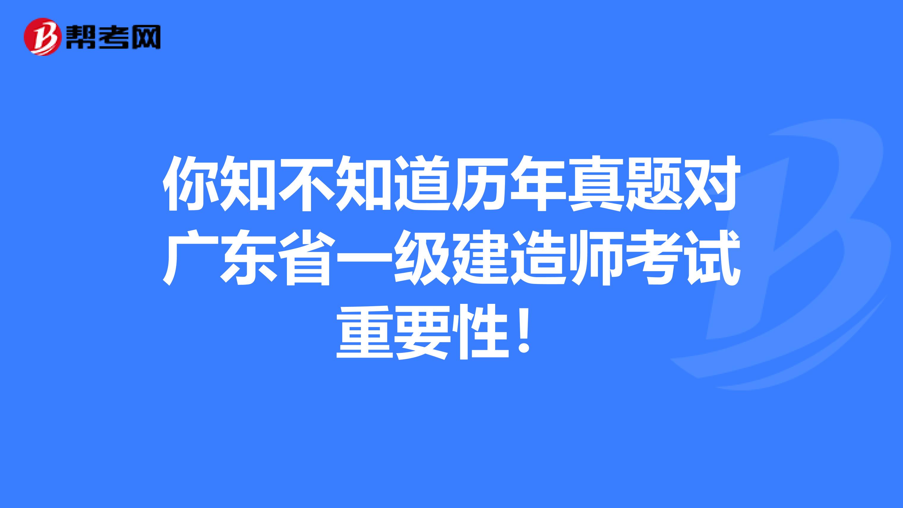 你知不知道历年真题对广东省一级建造师考试重要性！