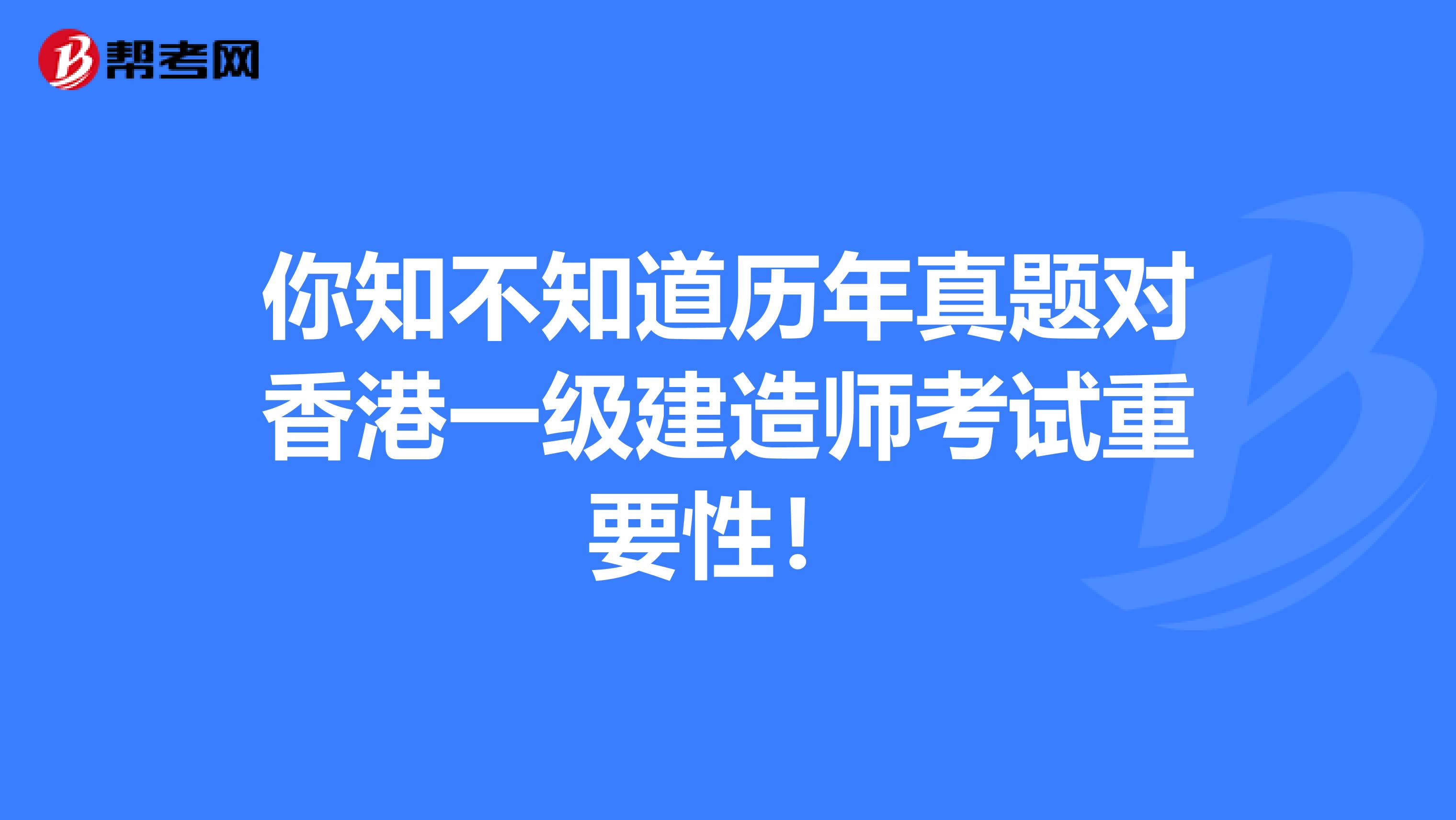 你知不知道历年真题对香港一级建造师考试重要性！