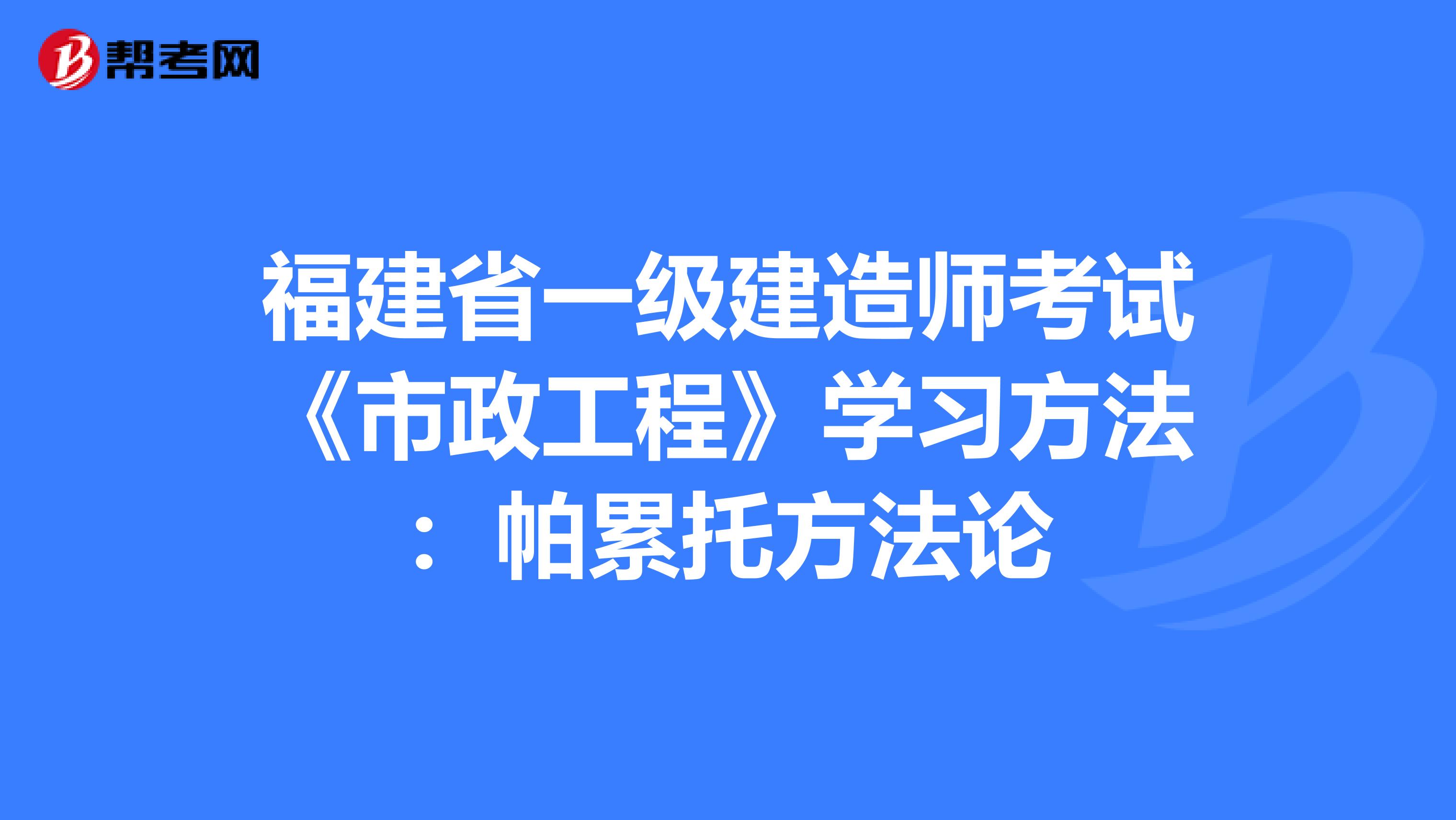 福建省一级建造师考试《市政工程》学习方法：帕累托方法论