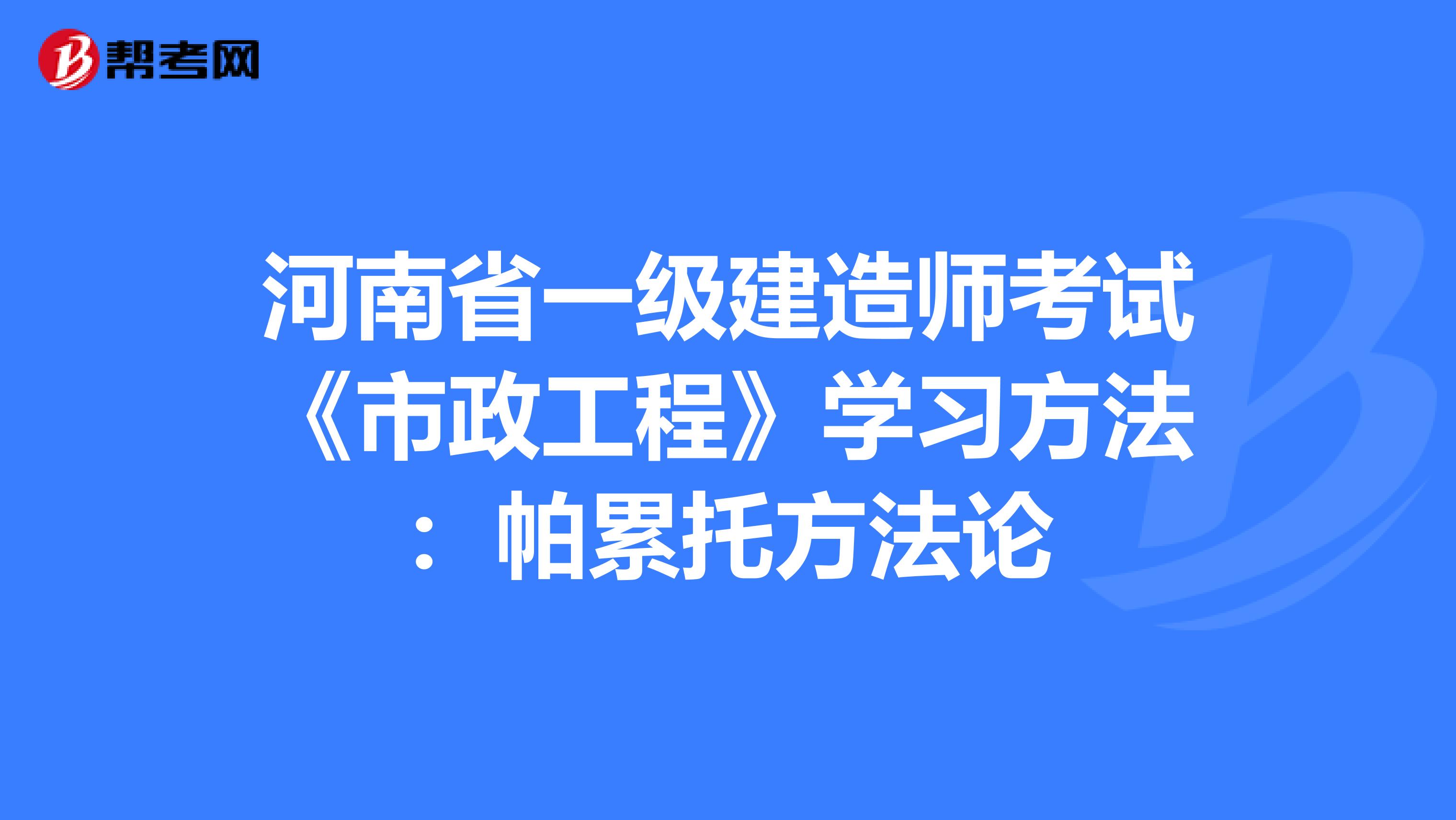 河南省一级建造师考试《市政工程》学习方法：帕累托方法论