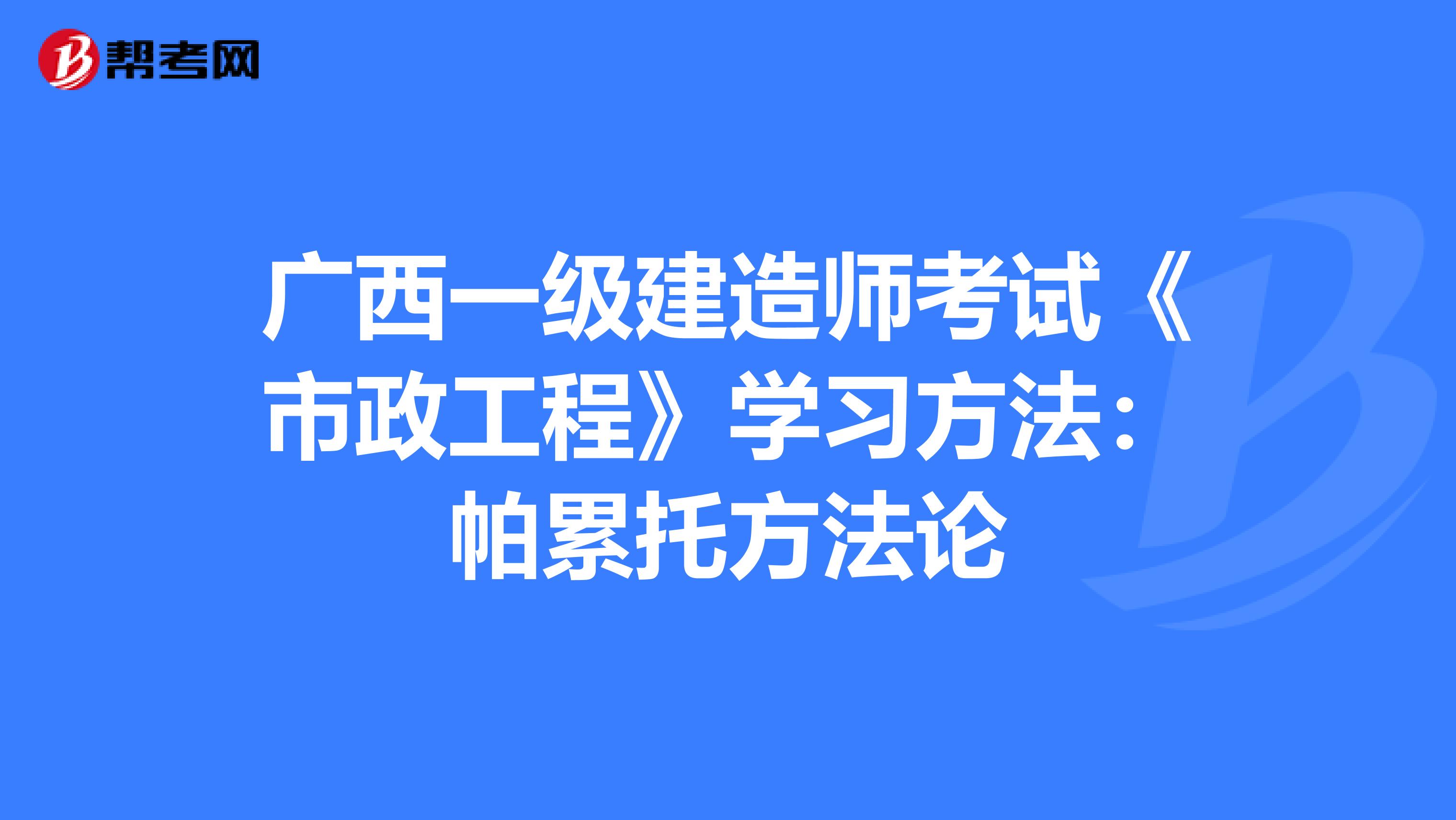 广西一级建造师考试《市政工程》学习方法：帕累托方法论