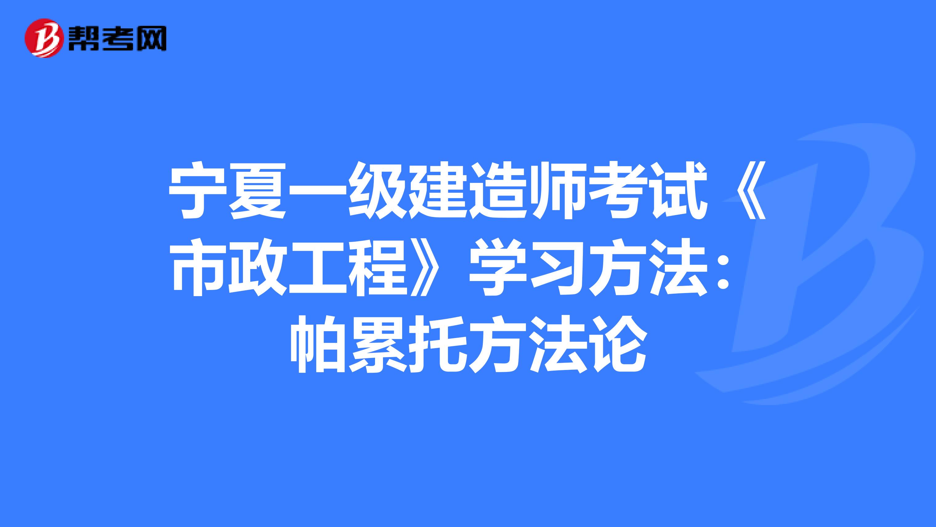 宁夏一级建造师考试《市政工程》学习方法：帕累托方法论