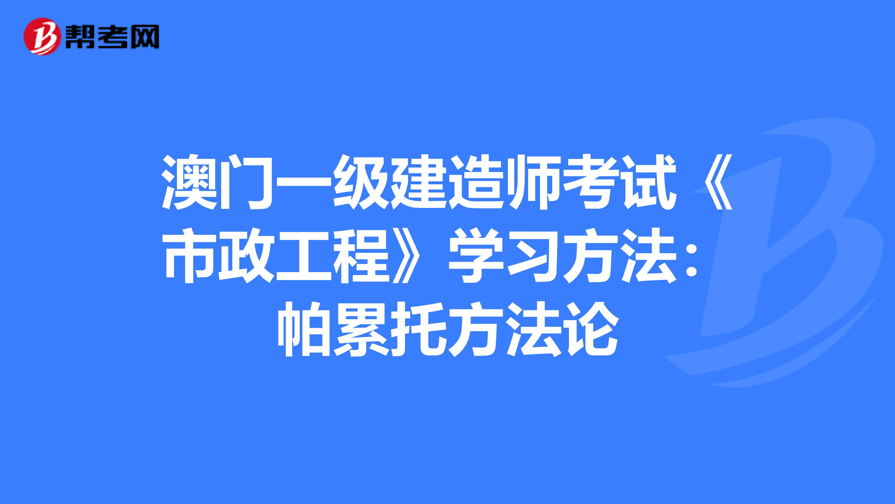 澳门一级建造师考试《市政工程》学习方法：帕累托方法论
