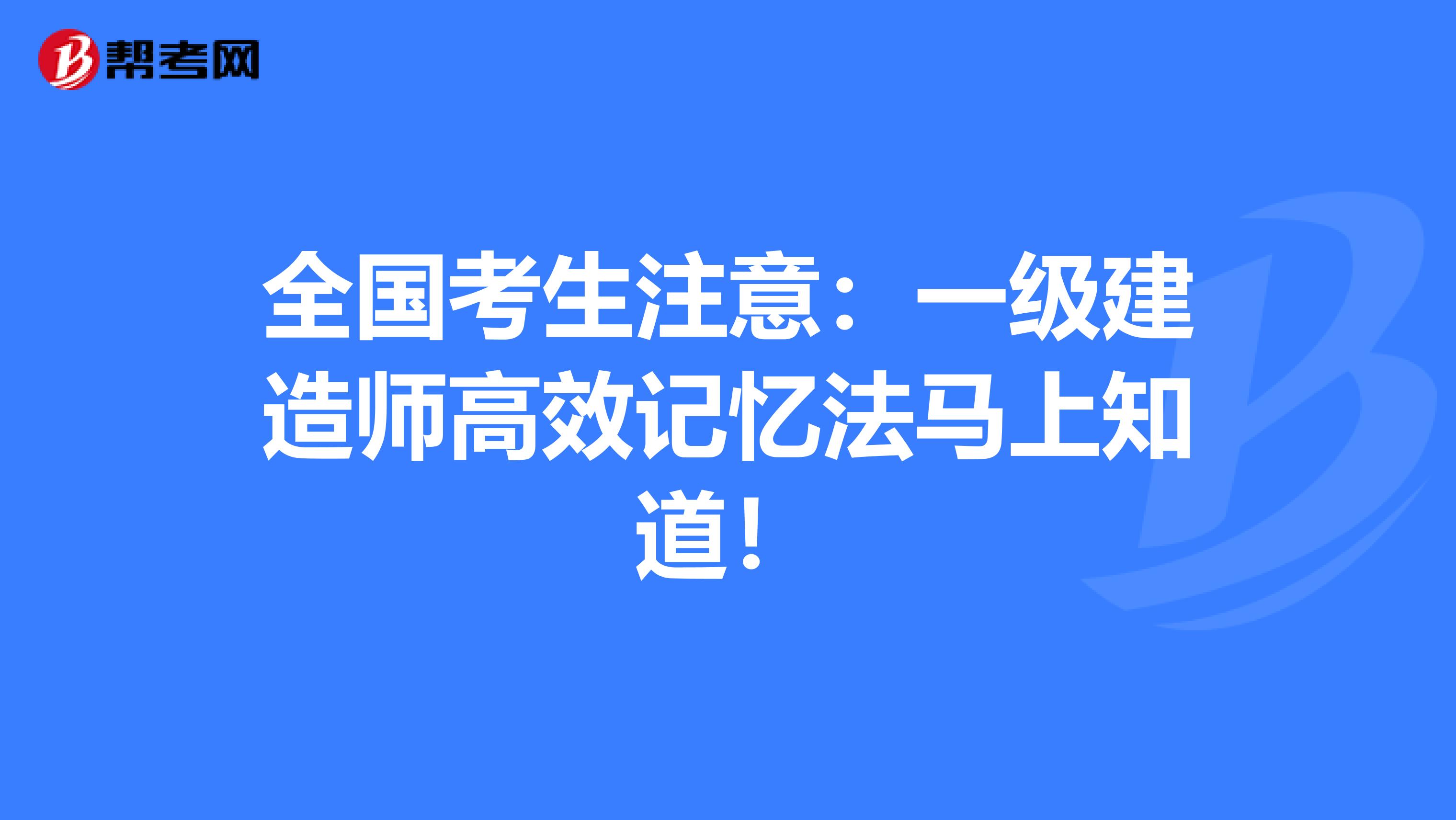 全国考生注意：一级建造师高效记忆法马上知道！