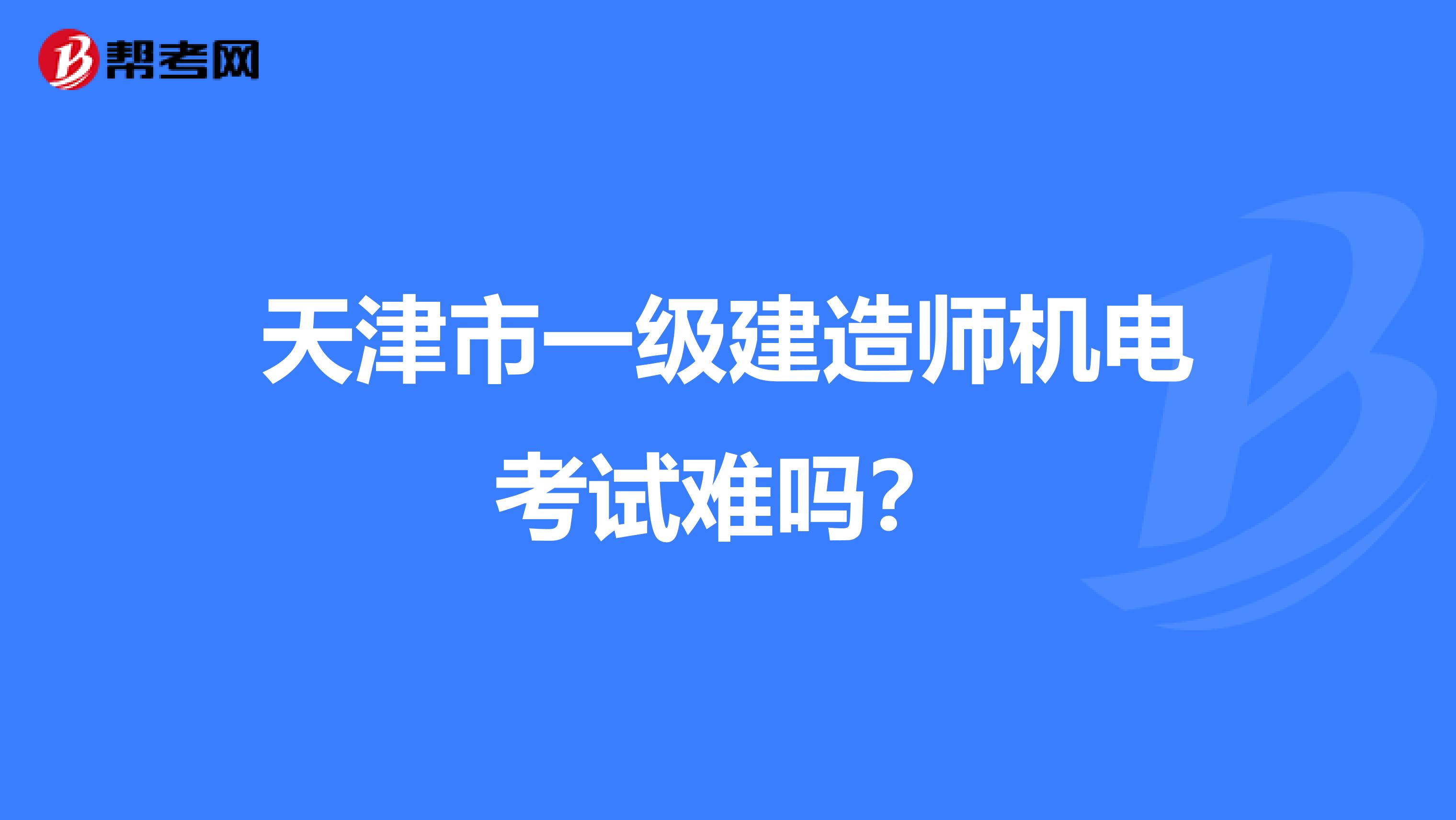 天津市一级建造师机电考试难吗？