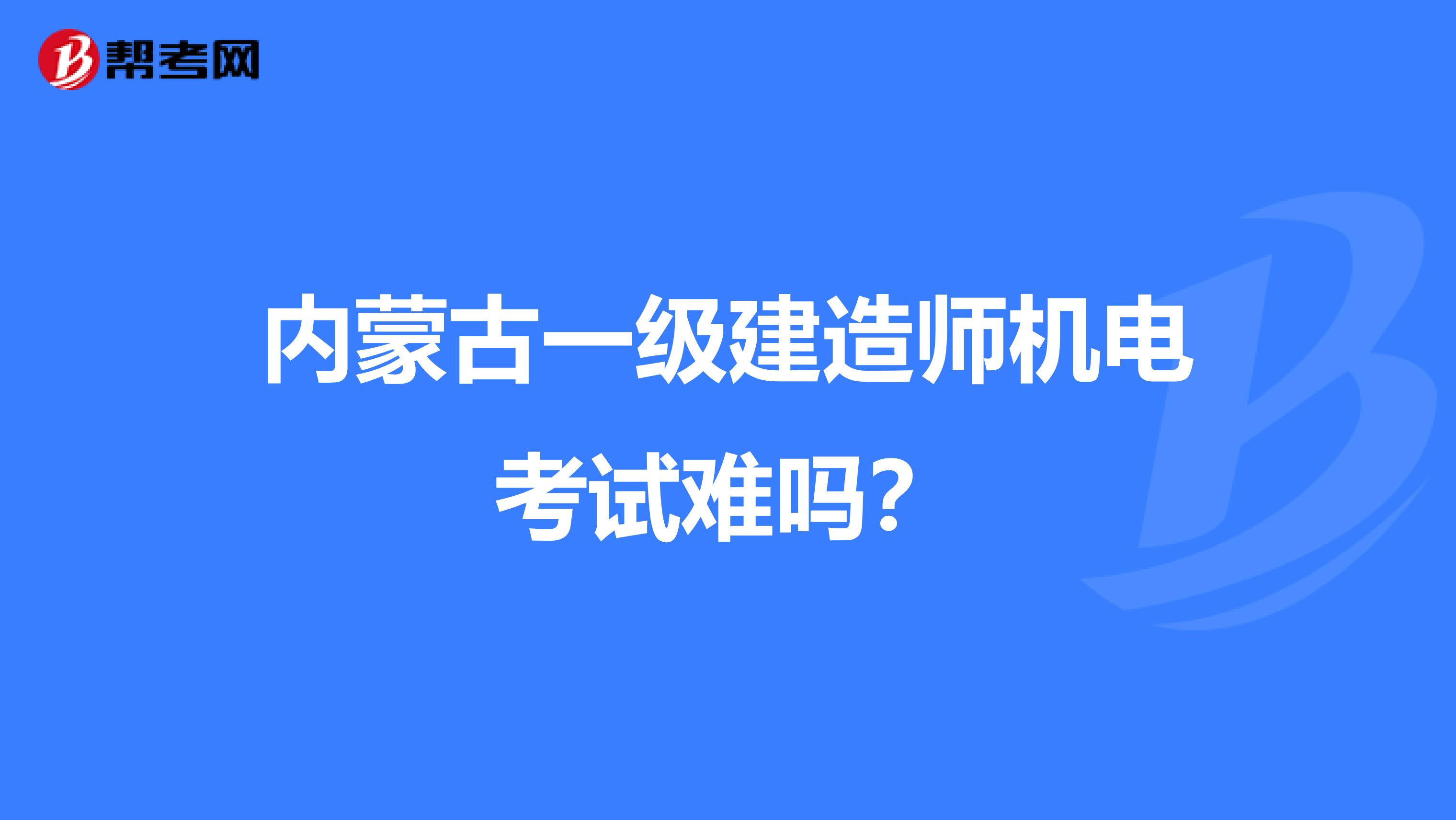 内蒙古一级建造师机电考试难吗？