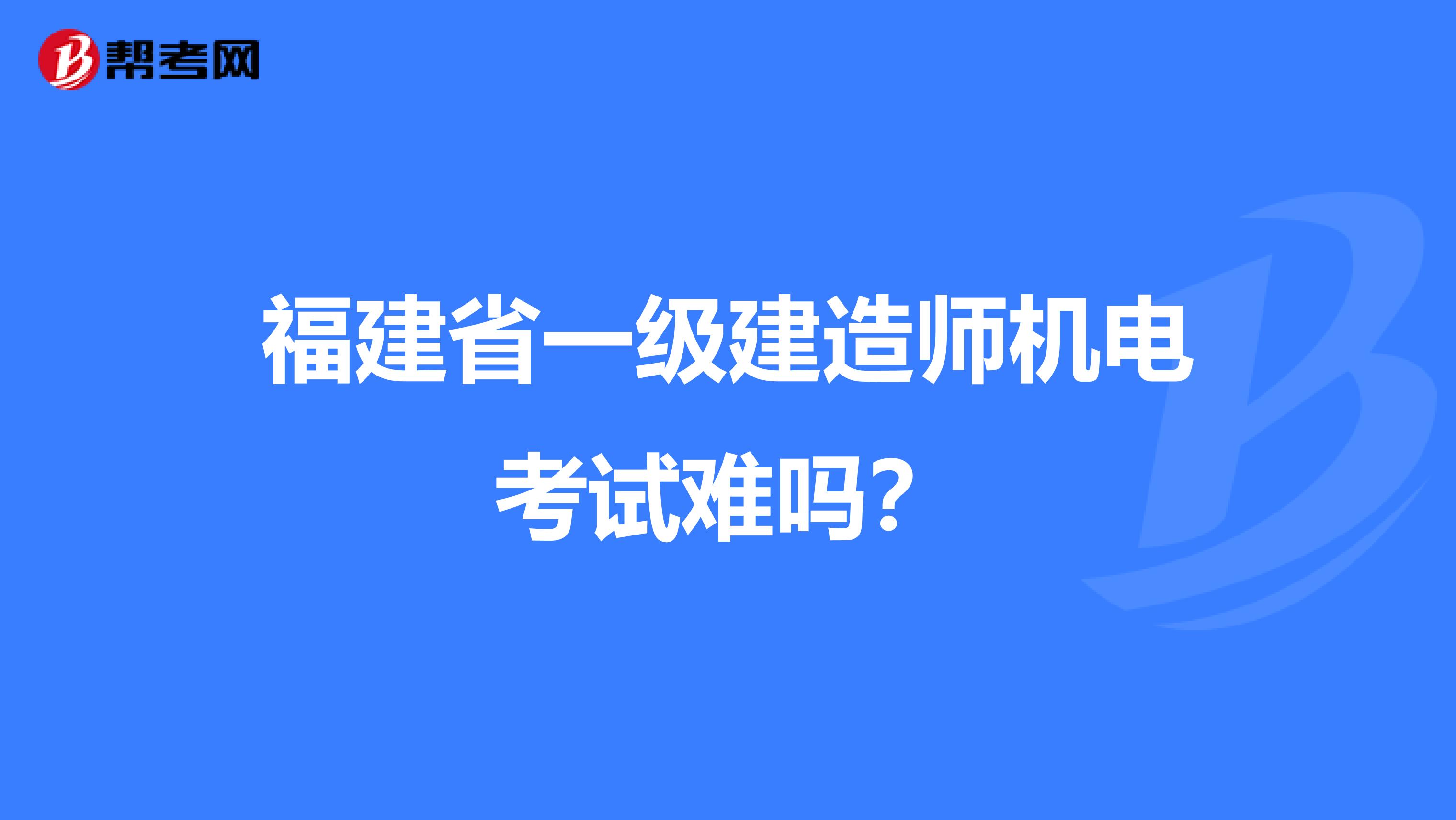 福建省一级建造师机电考试难吗？