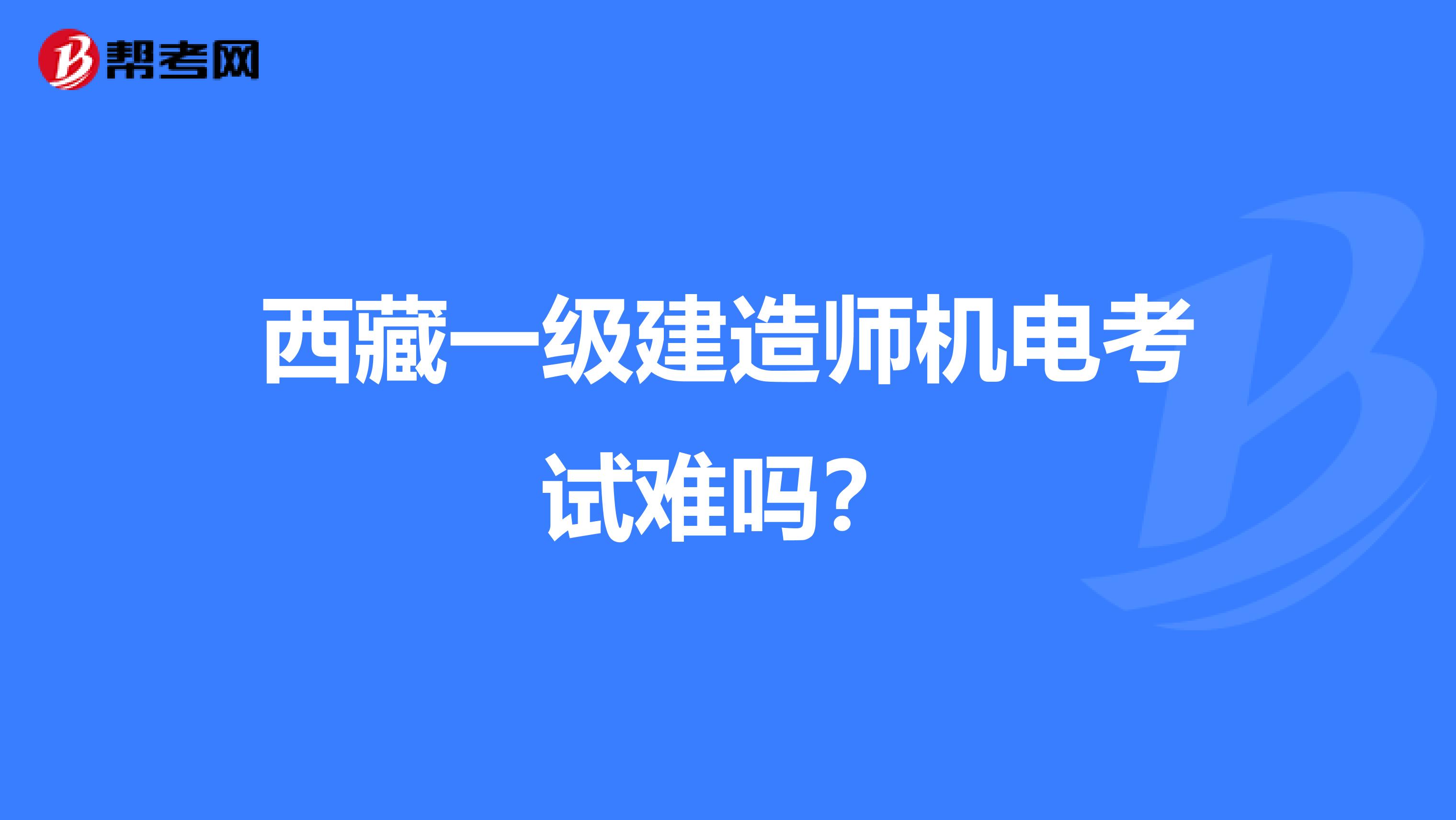 西藏一级建造师机电考试难吗？