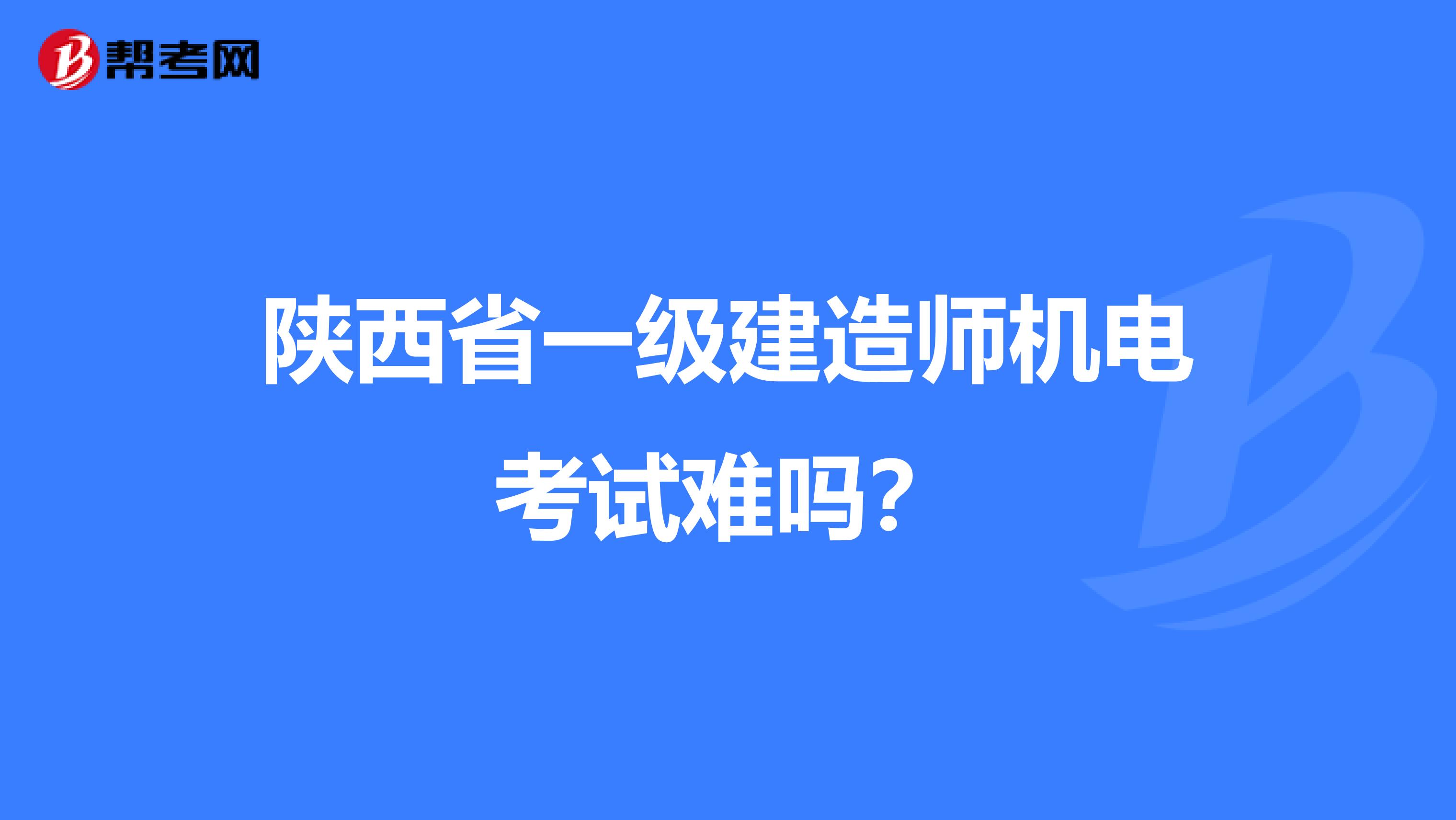 陕西省一级建造师机电考试难吗？