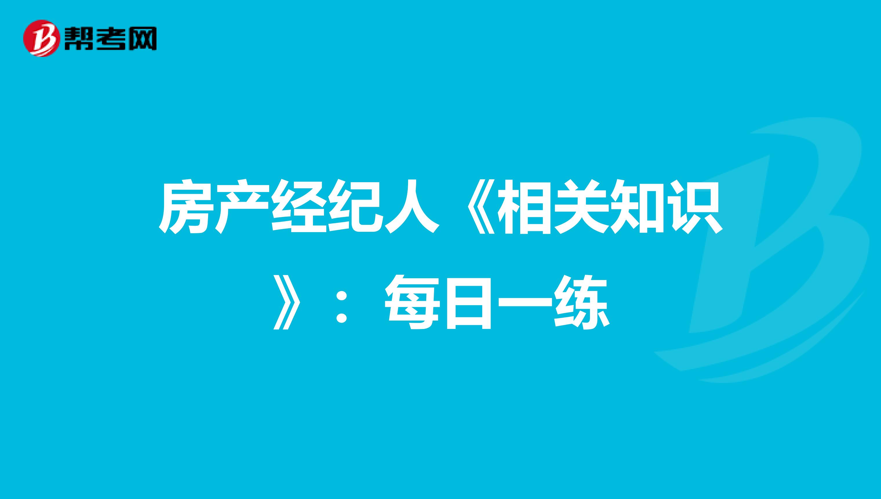 房产经纪人《相关知识》：每日一练