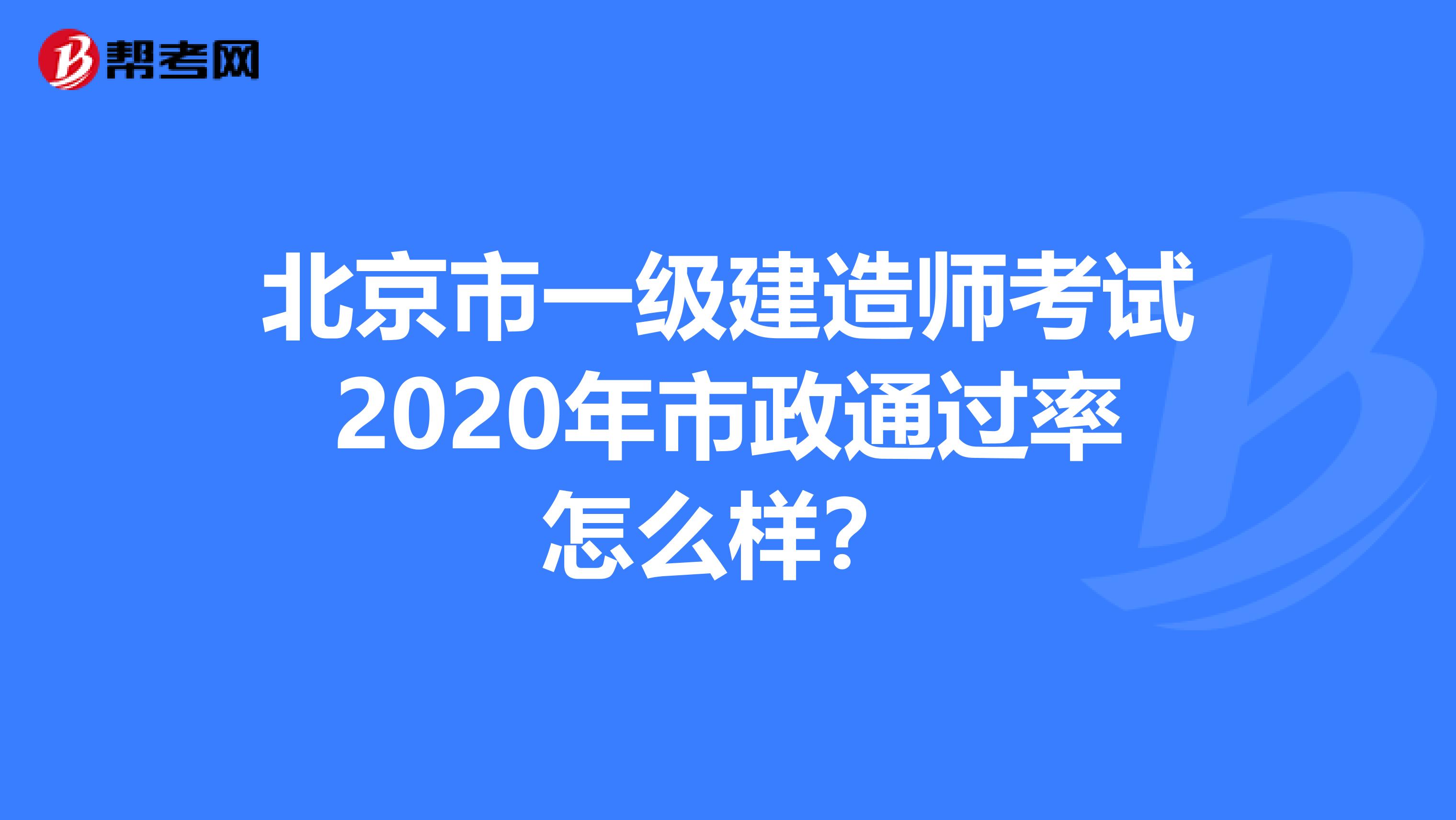 北京市一级建造师考试2020年市政通过率怎么样？