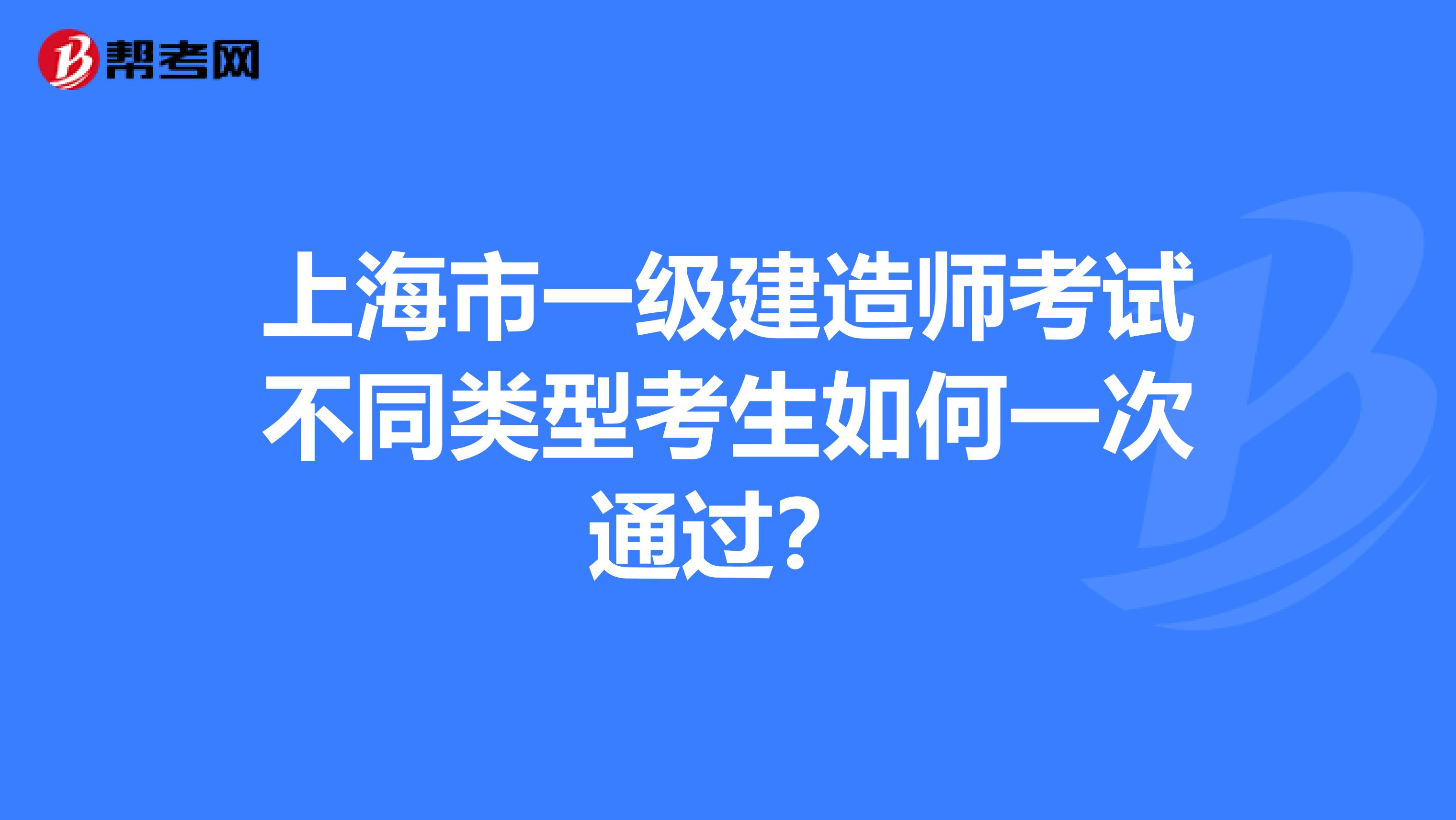 上海市一级建造师考试不同类型考生如何一次通过？