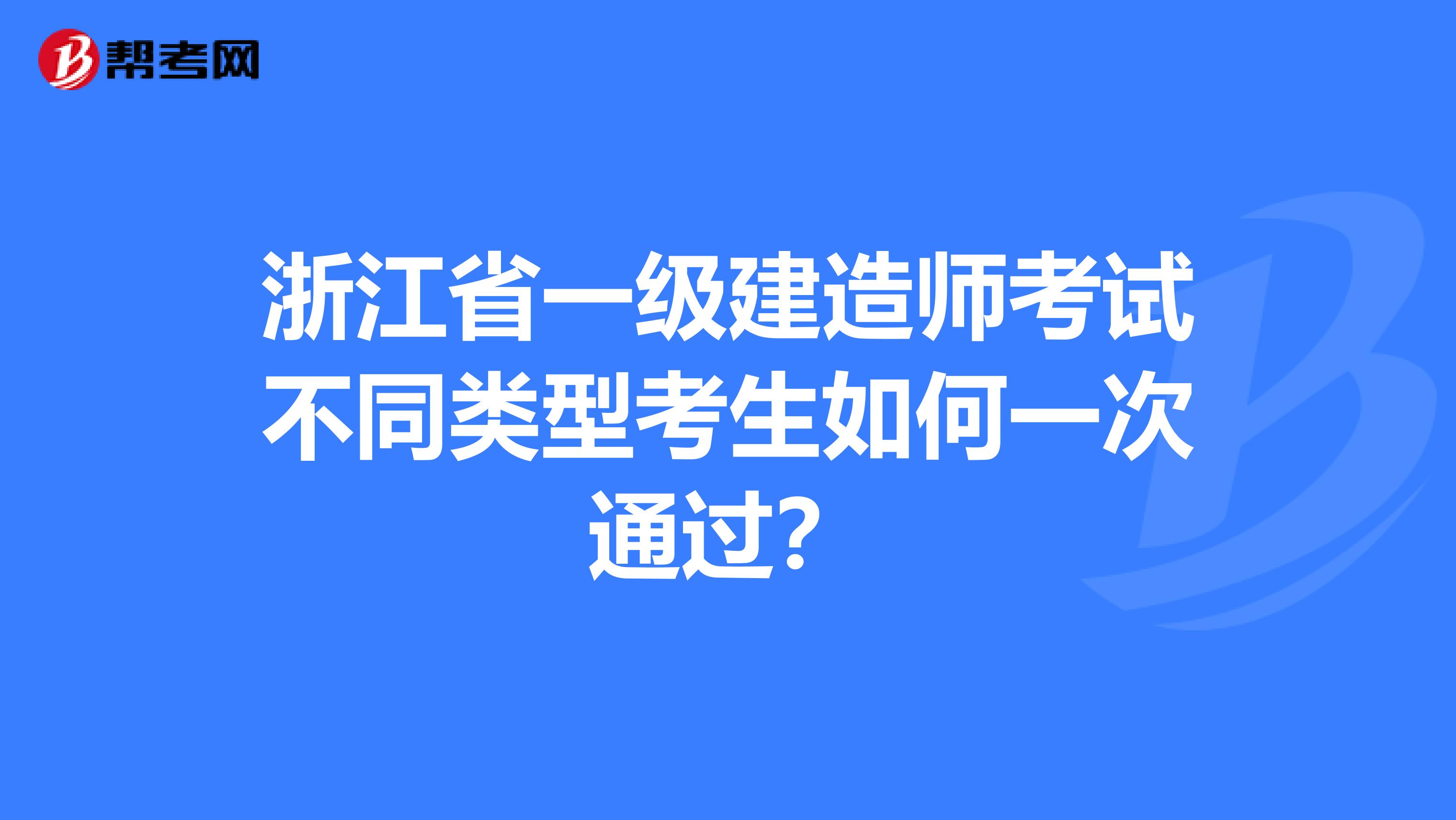 浙江省一级建造师考试不同类型考生如何一次通过？