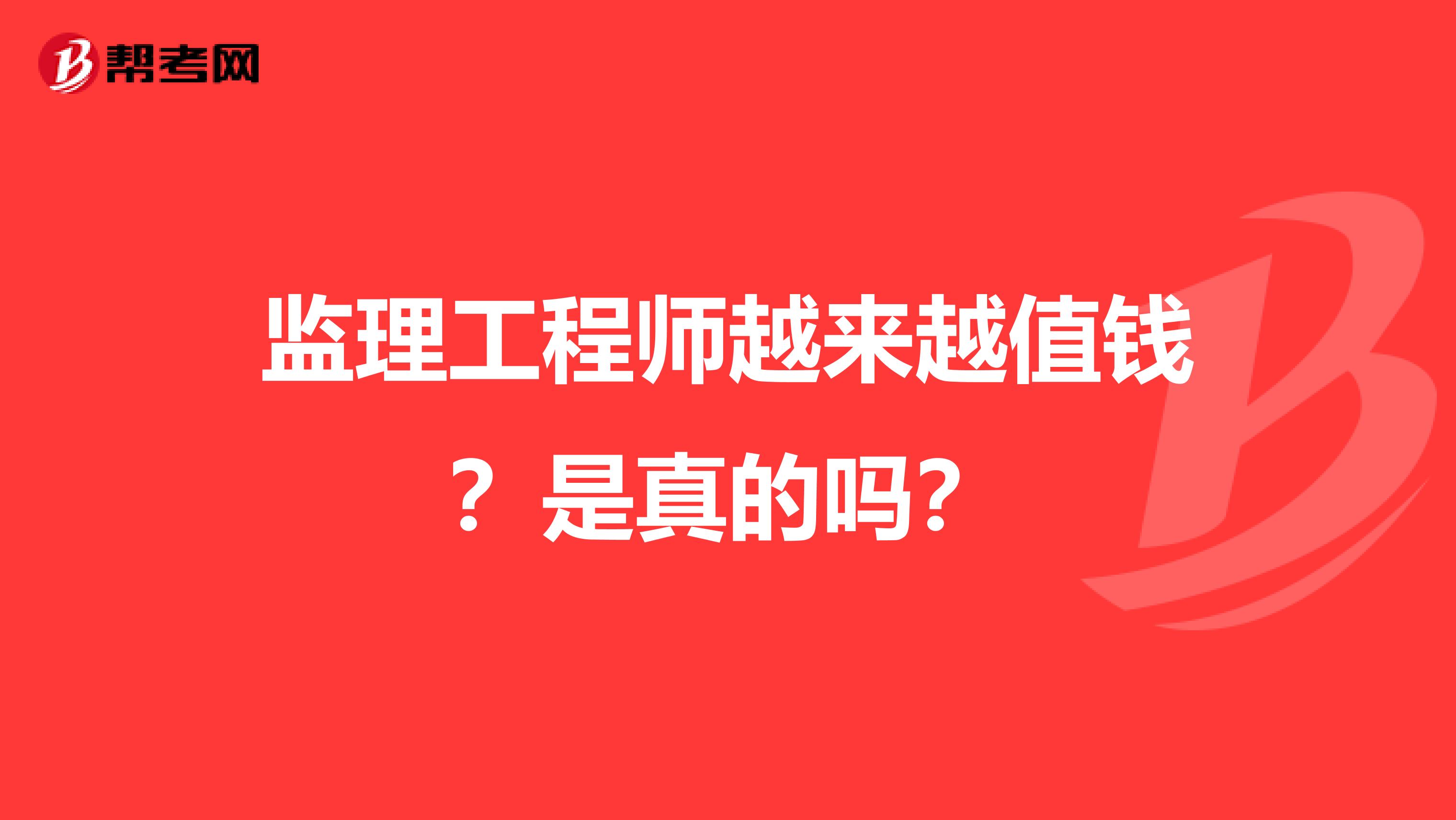 监理工程师越来越值钱?是真的吗?