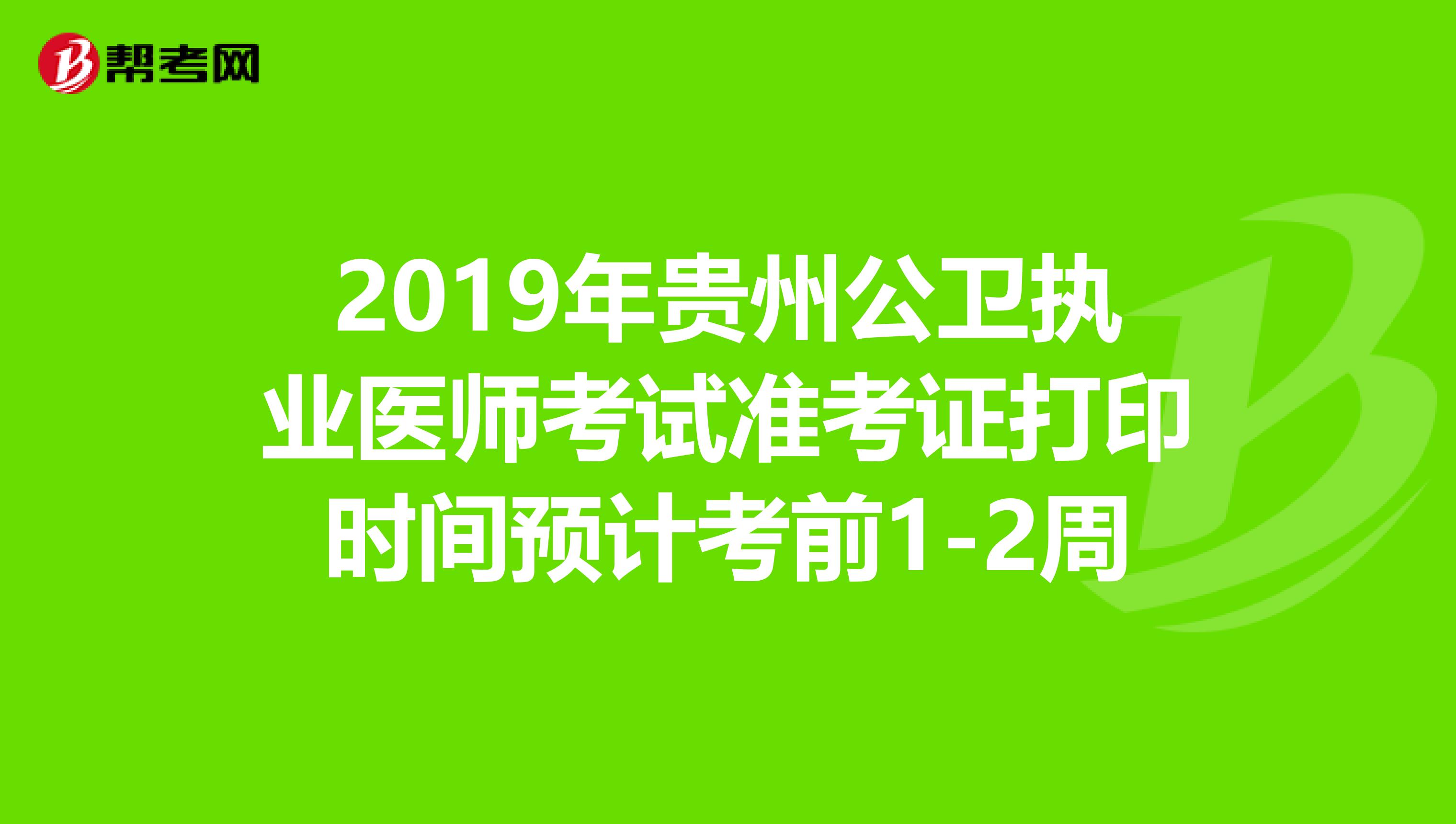2019年贵州公卫执业医师考试准考证打印时间预计考前1-2周