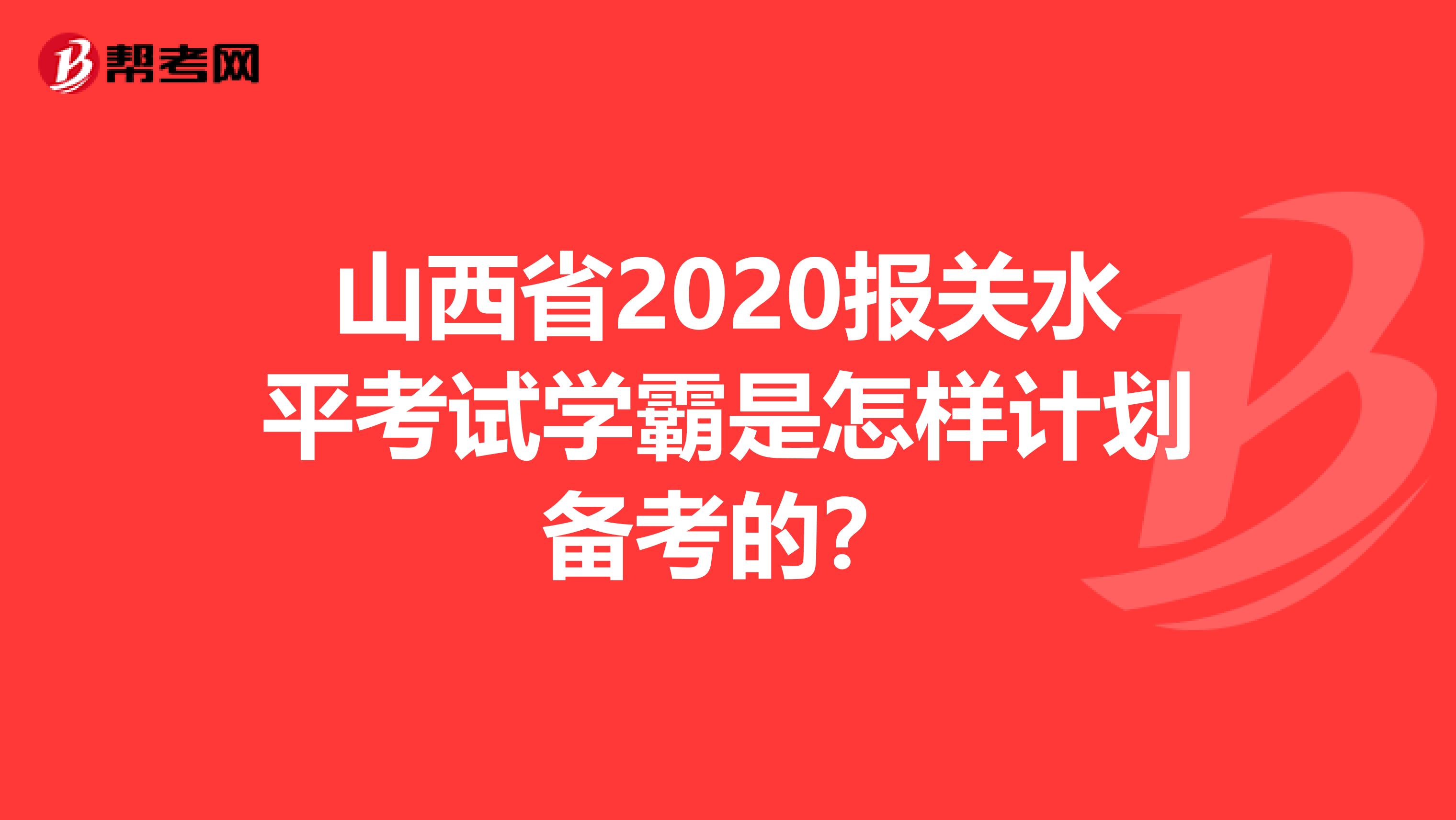 山西省2020报关水平考试学霸是怎样计划备考的？