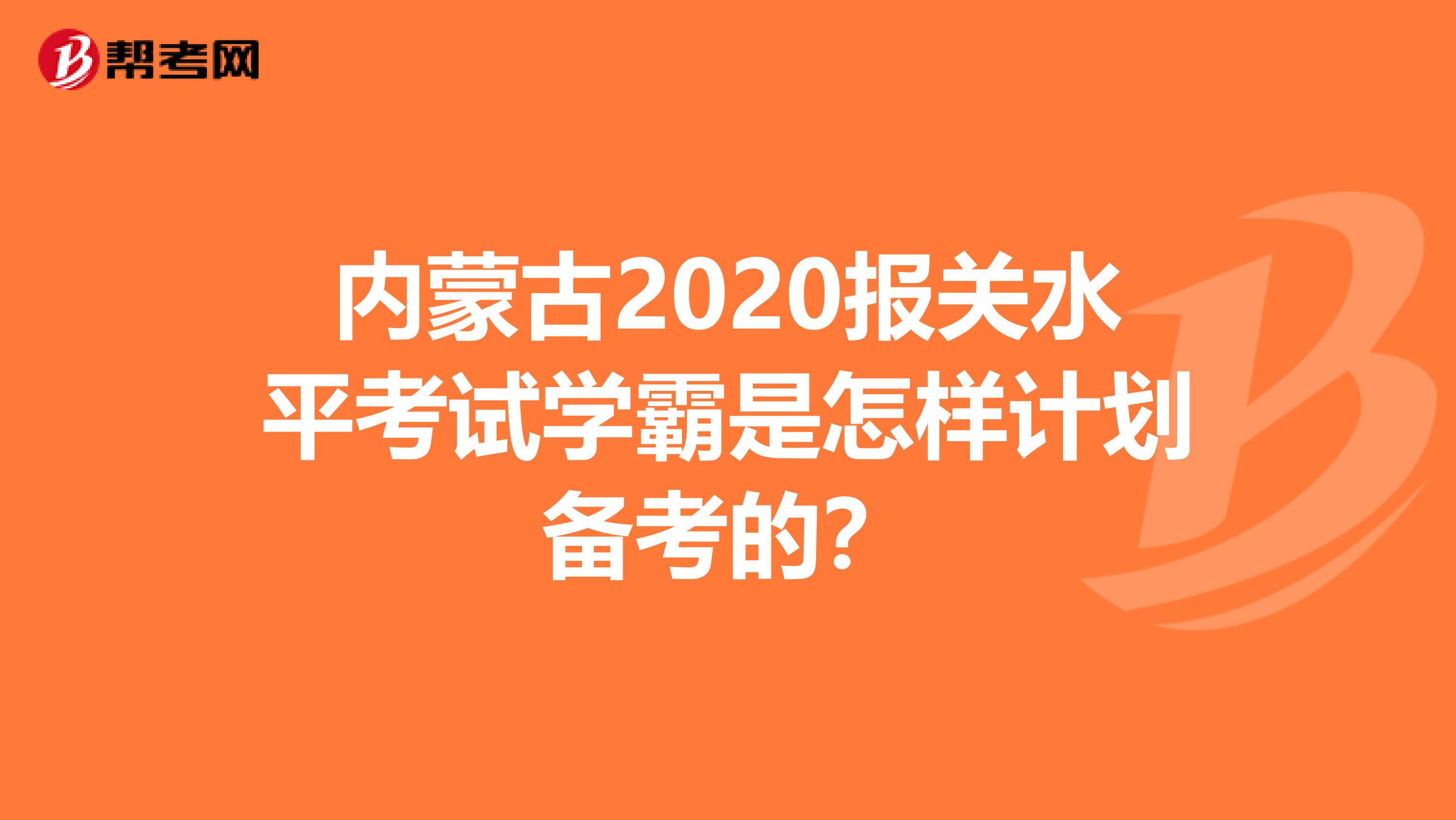 内蒙古2020报关水平考试学霸是怎样计划备考的？