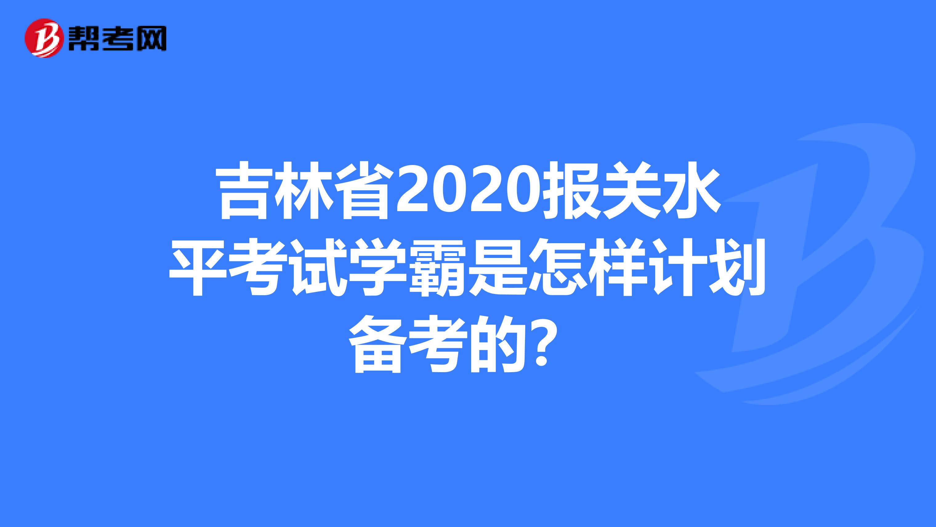 吉林省2020报关水平考试学霸是怎样计划备考的？