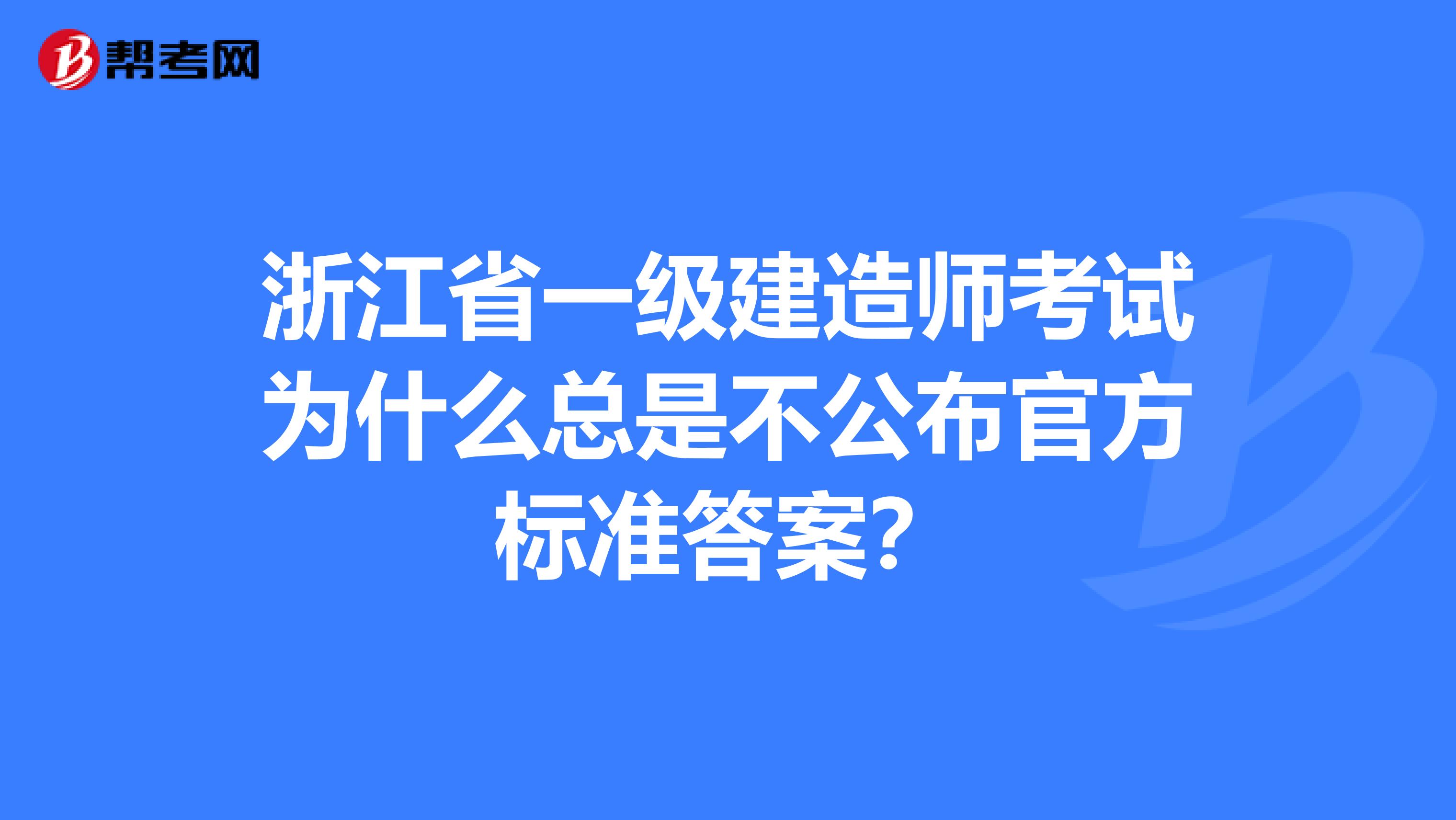 浙江省一级建造师考试为什么总是不公布官方标准答案？
