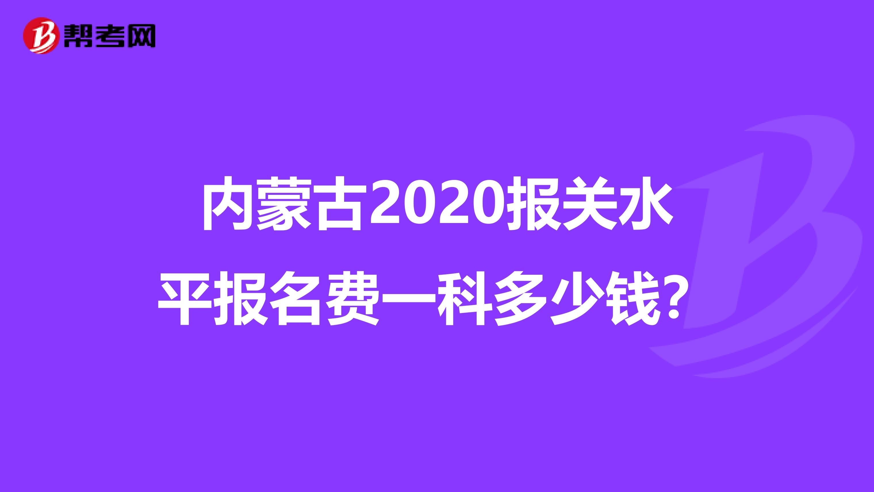 內(nèi)蒙古2020報(bào)關(guān)水平報(bào)名費(fèi)一科多少錢？