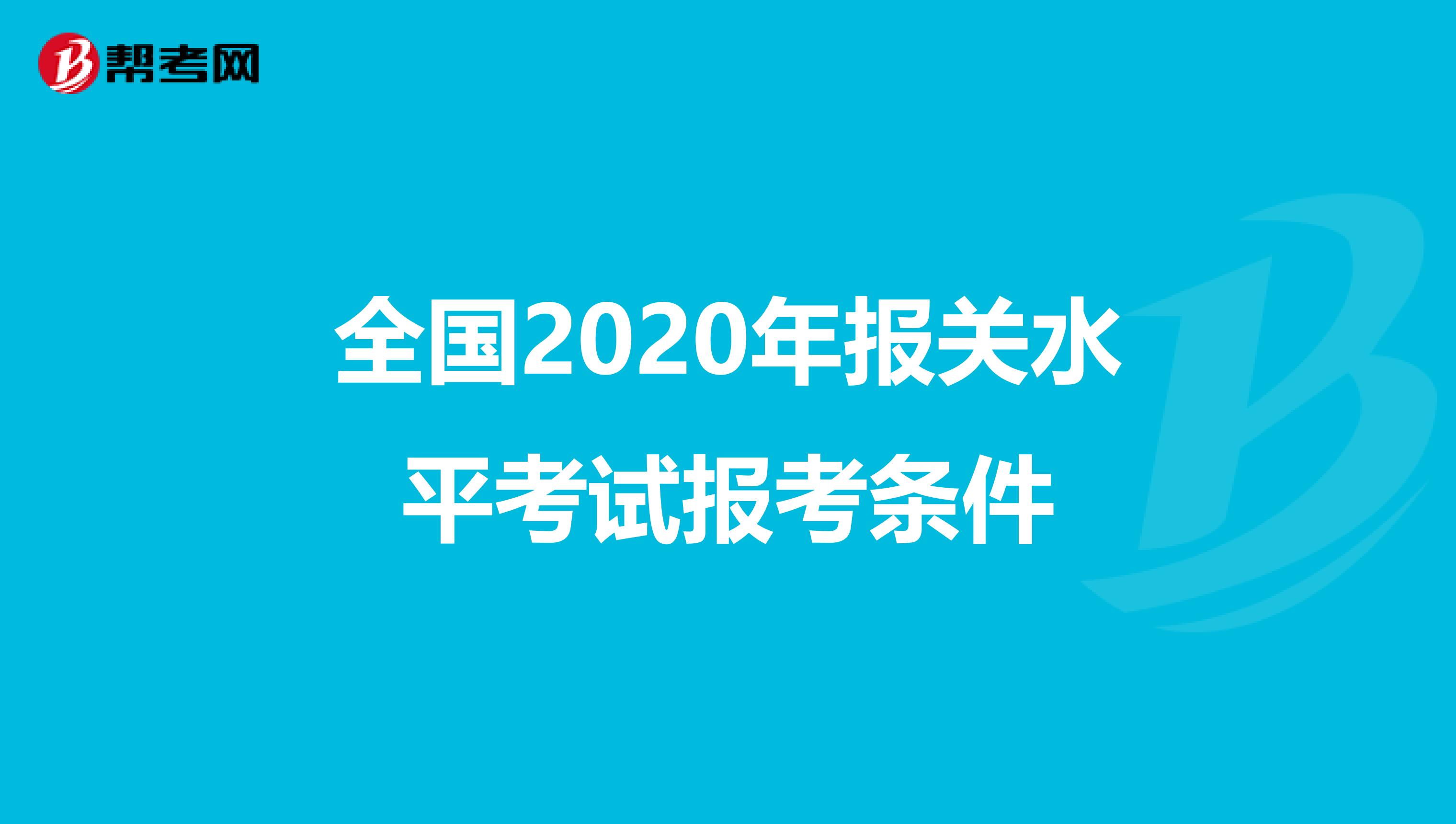 全国2020年报关水平考试报考条件