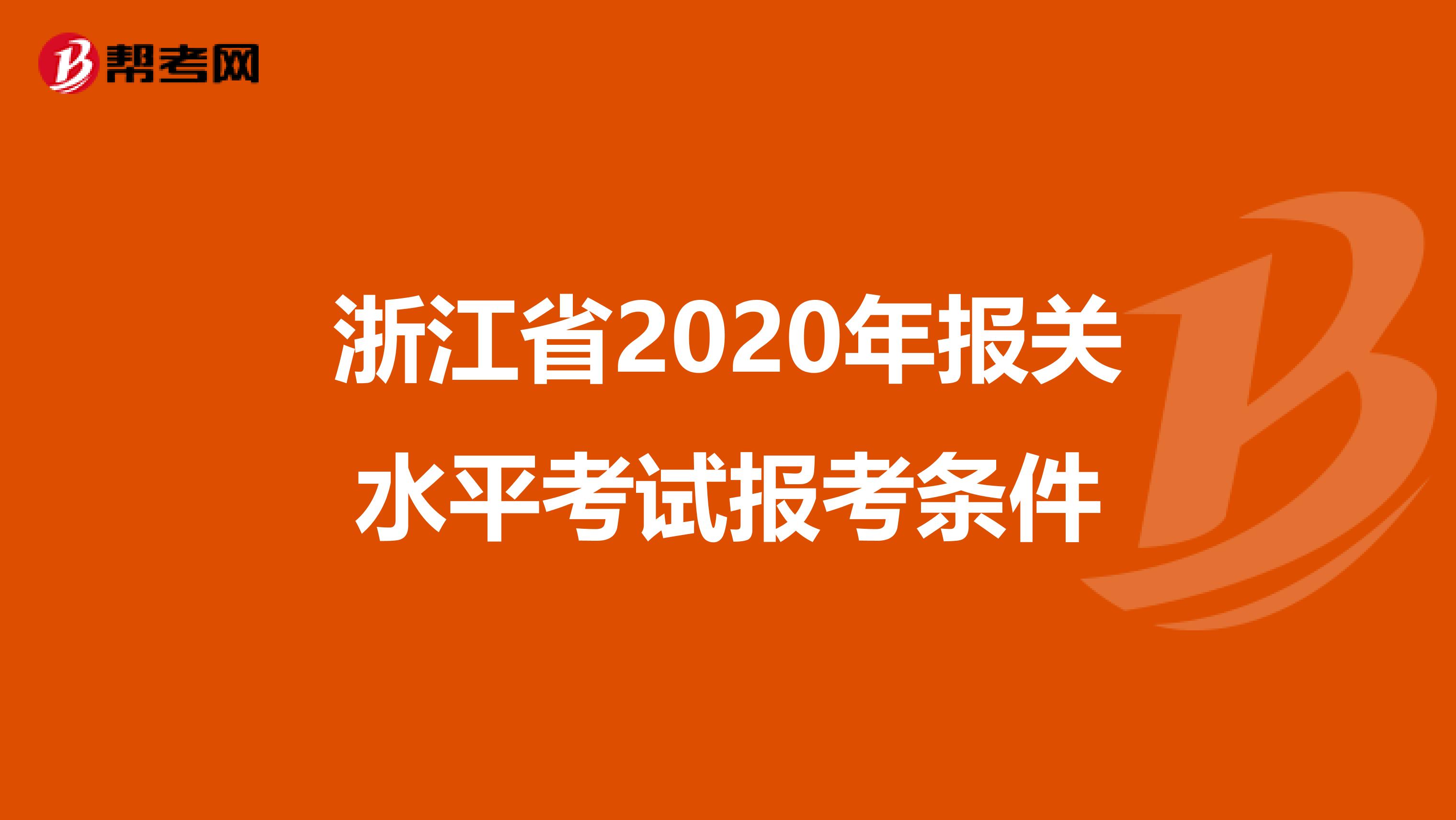 浙江省2020年报关水平考试报考条件