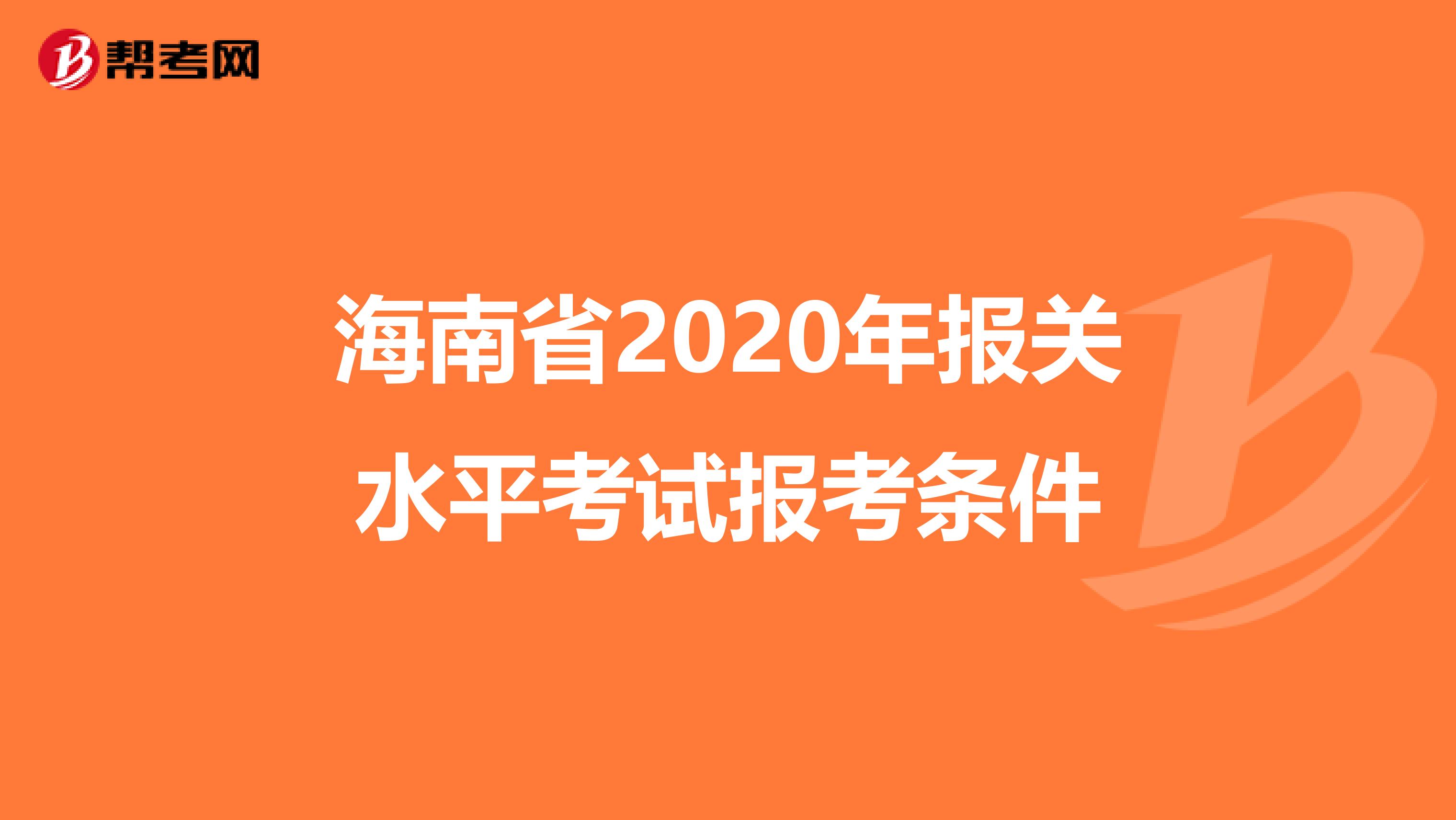 海南省2020年报关水平考试报考条件