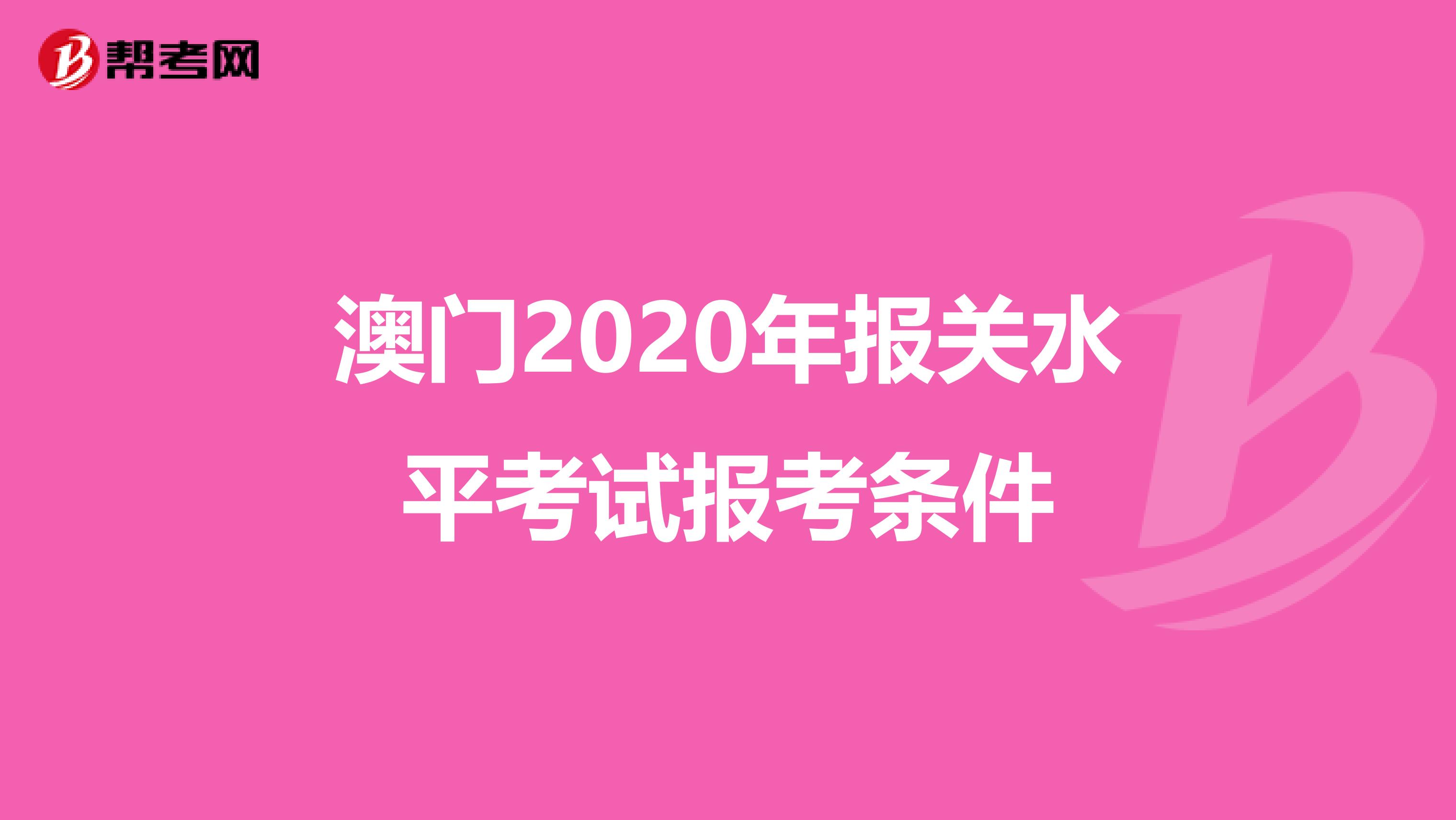 澳门2020年报关水平考试报考条件